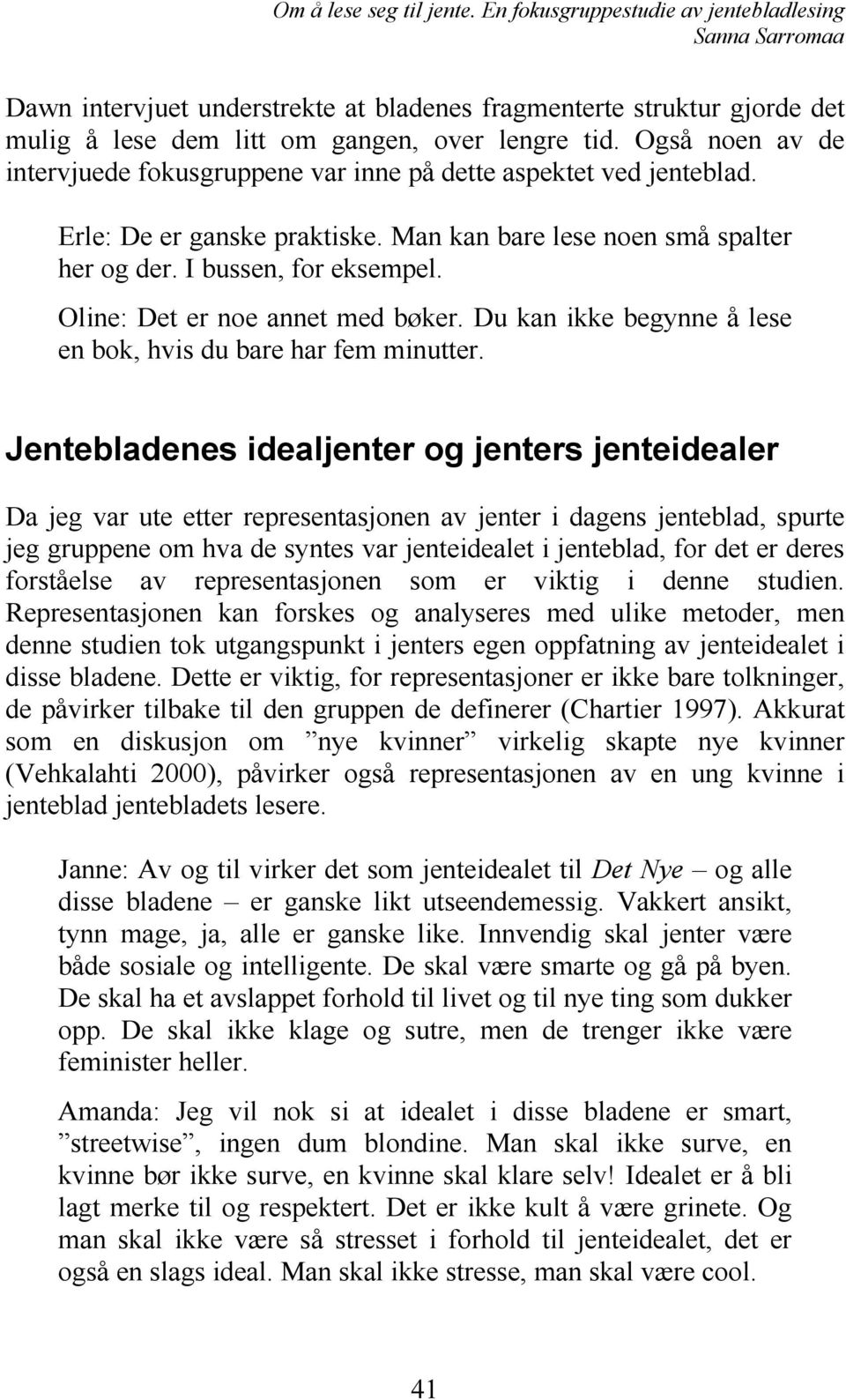 Oline: Det er noe annet med bøker. Du kan ikke begynne å lese en bok, hvis du bare har fem minutter.