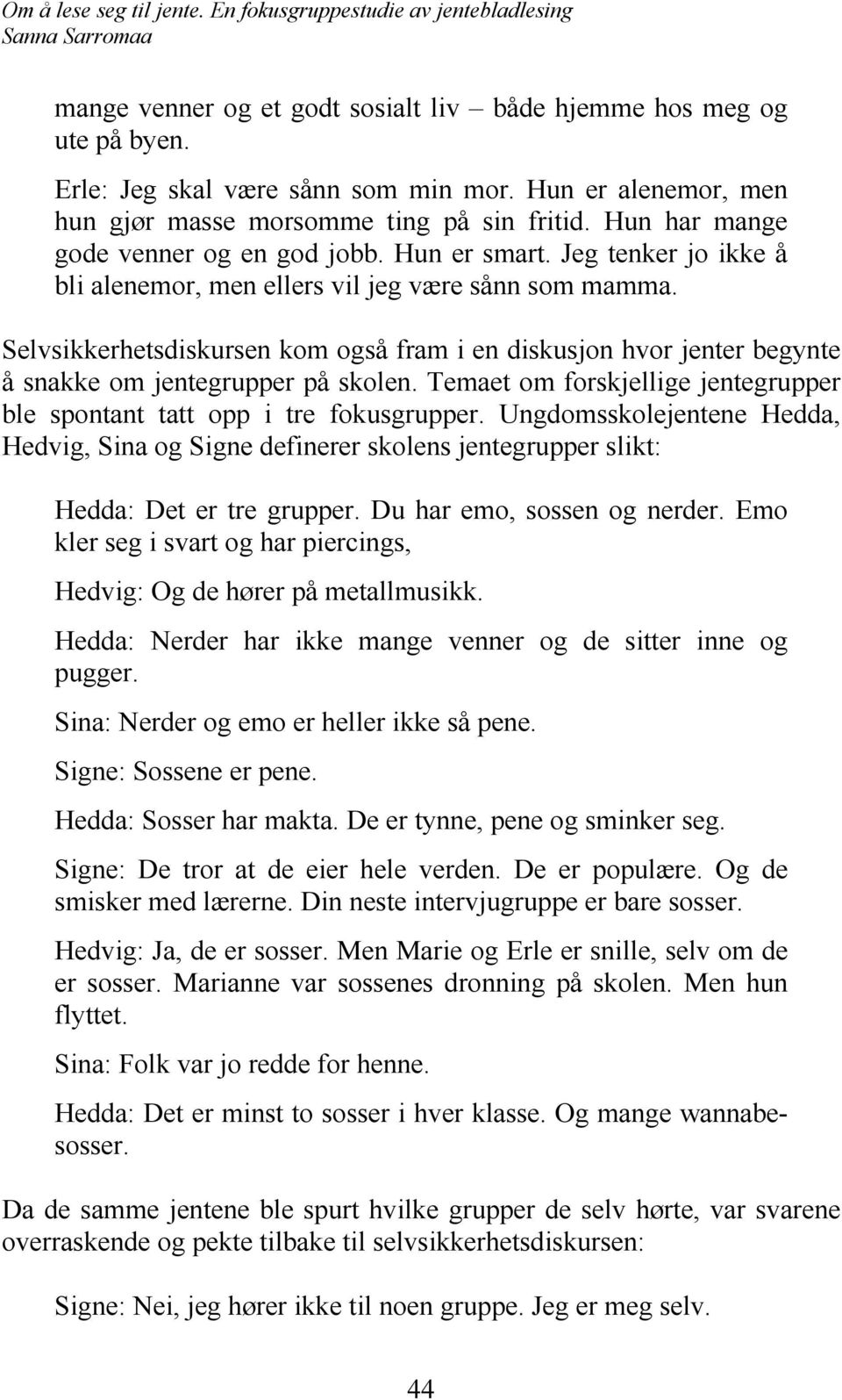 Selvsikkerhetsdiskursen kom også fram i en diskusjon hvor jenter begynte å snakke om jentegrupper på skolen. Temaet om forskjellige jentegrupper ble spontant tatt opp i tre fokusgrupper.