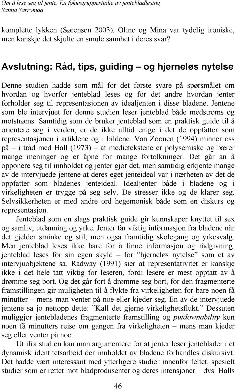 til representasjonen av idealjenten i disse bladene. Jentene som ble intervjuet for denne studien leser jenteblad både medstrøms og motstrøms.