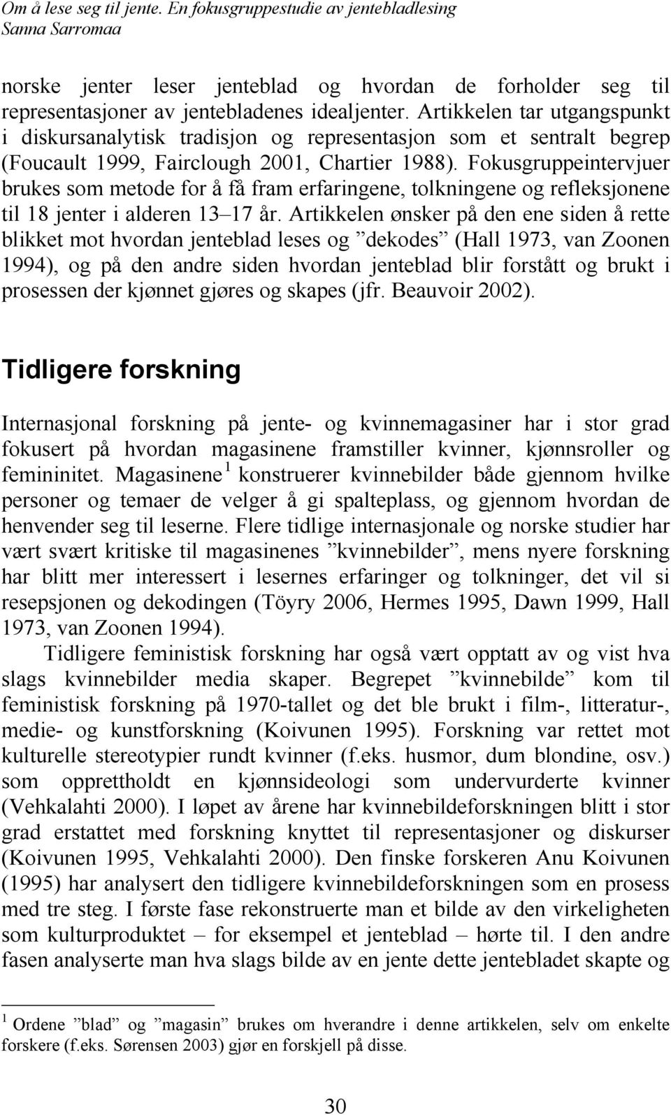 Fokusgruppeintervjuer brukes som metode for å få fram erfaringene, tolkningene og refleksjonene til 18 jenter i alderen 13 17 år.