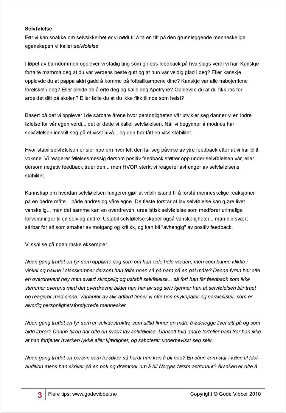 Eller kanskje opplevde du at pappa aldri gadd å komme på fotballkampene dine? Kanskje var alle nabojentene forelsket i deg? Eller pleide de å erte deg og kalle deg Apetryne?