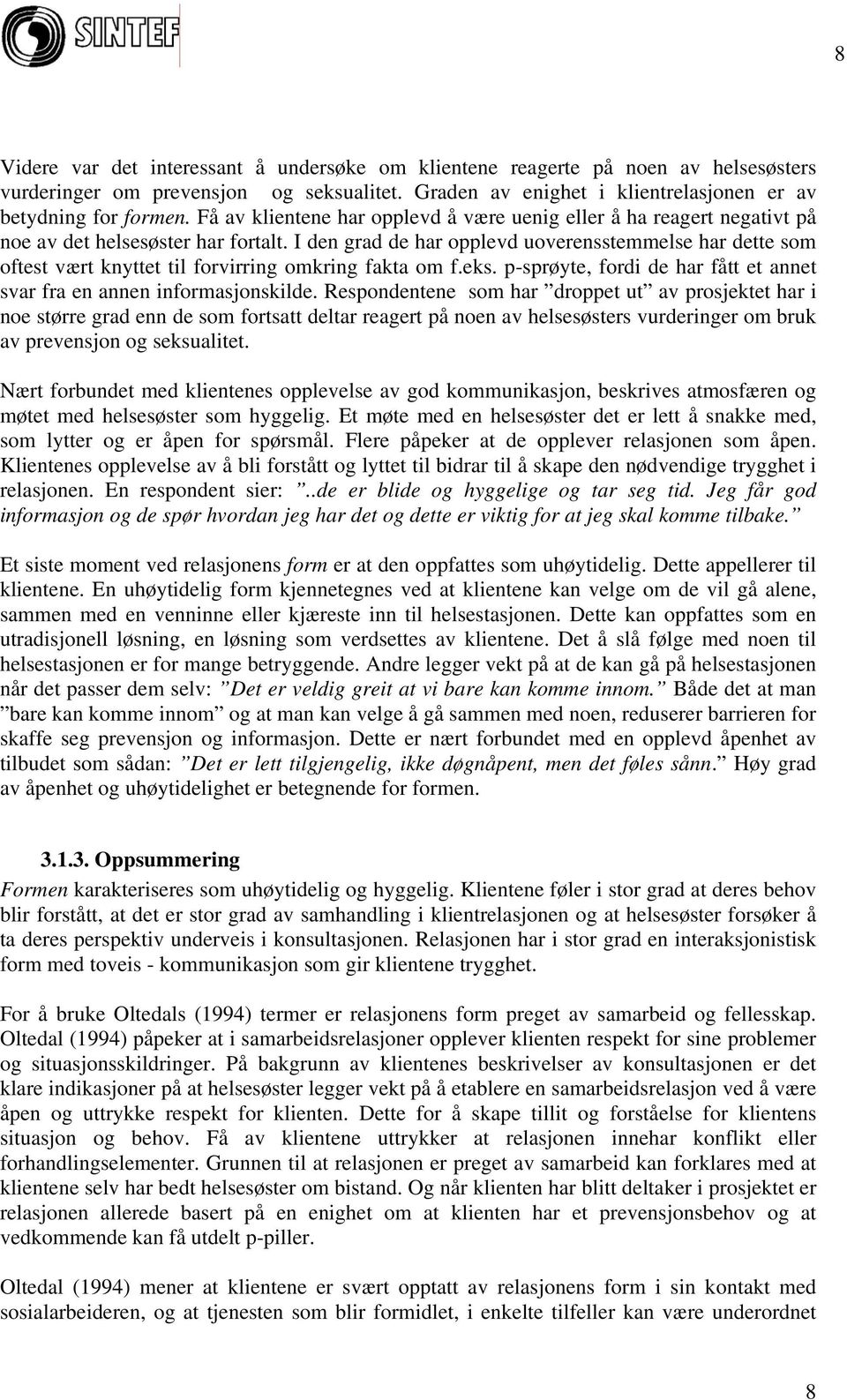 I den grad de har opplevd uoverensstemmelse har dette som oftest vært knyttet til forvirring omkring fakta om f.eks. p-sprøyte, fordi de har fått et annet svar fra en annen informasjonskilde.