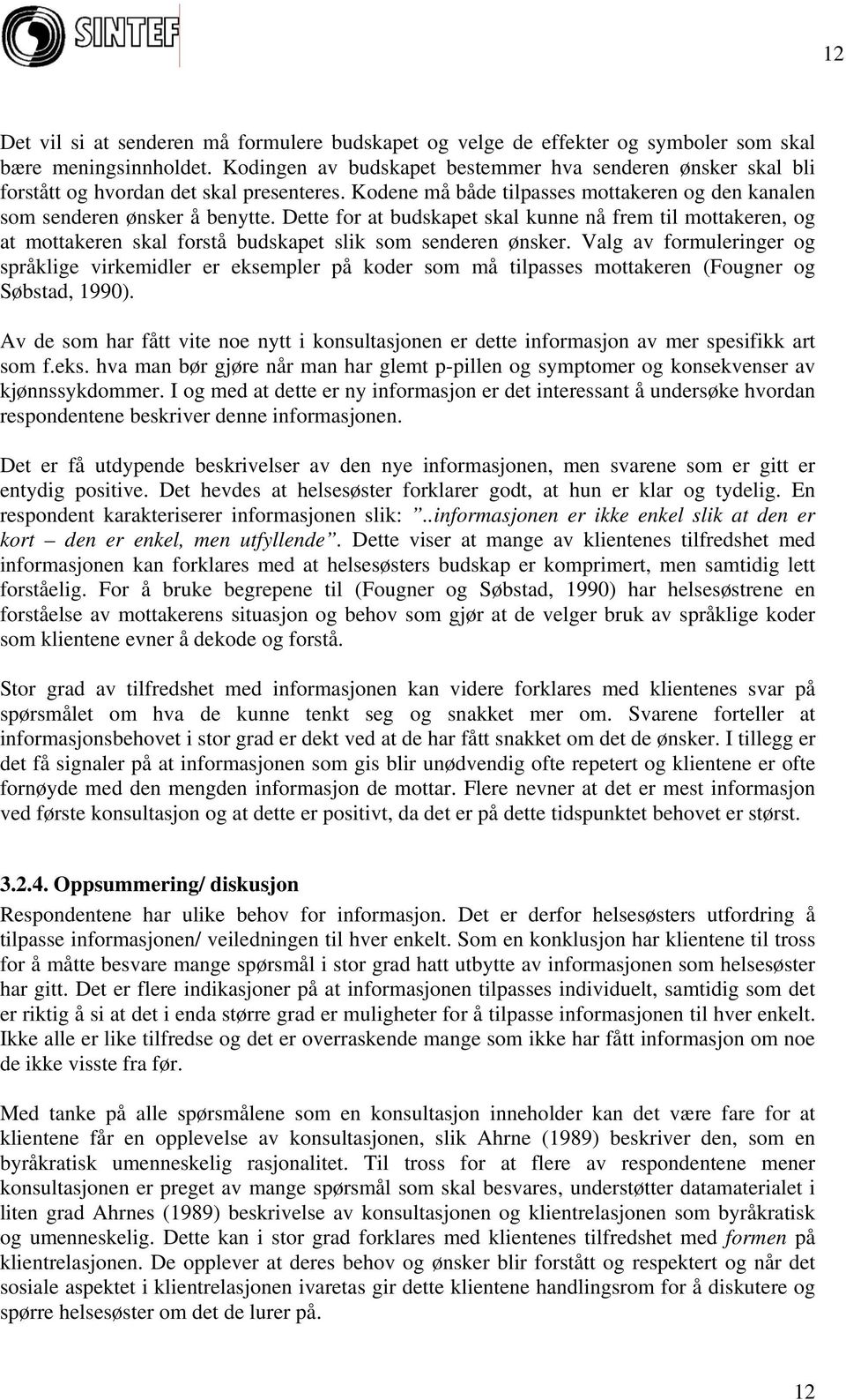 Dette for at budskapet skal kunne nå frem til mottakeren, og at mottakeren skal forstå budskapet slik som senderen ønsker.