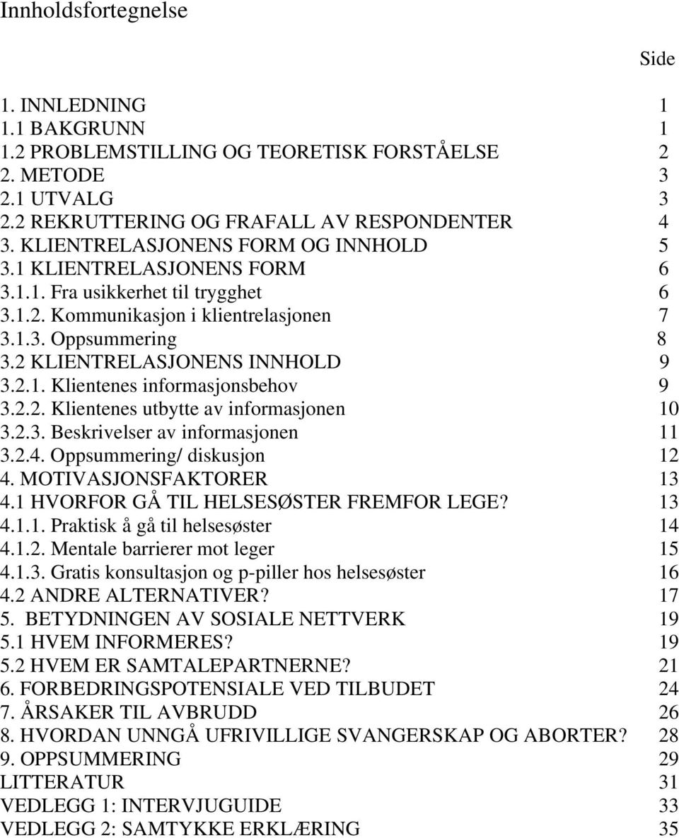 2.1. Klientenes informasjonsbehov 9 3.2.2. Klientenes utbytte av informasjonen 10 3.2.3. Beskrivelser av informasjonen 11 3.2.4. Oppsummering/ diskusjon 12 4. MOTIVASJONSFAKTORER 13 4.