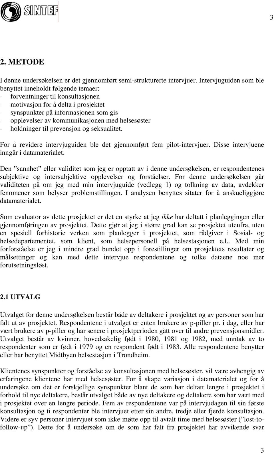 kommunikasjonen med helsesøster - holdninger til prevensjon og seksualitet. For å revidere intervjuguiden ble det gjennomført fem pilot-intervjuer. Disse intervjuene inngår i datamaterialet.