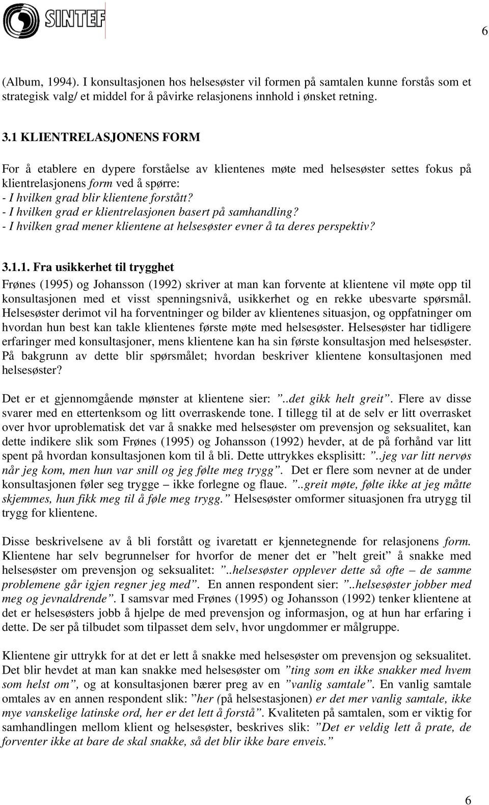 - I hvilken grad er klientrelasjonen basert på samhandling? - I hvilken grad mener klientene at helsesøster evner å ta deres perspektiv? 3.1.