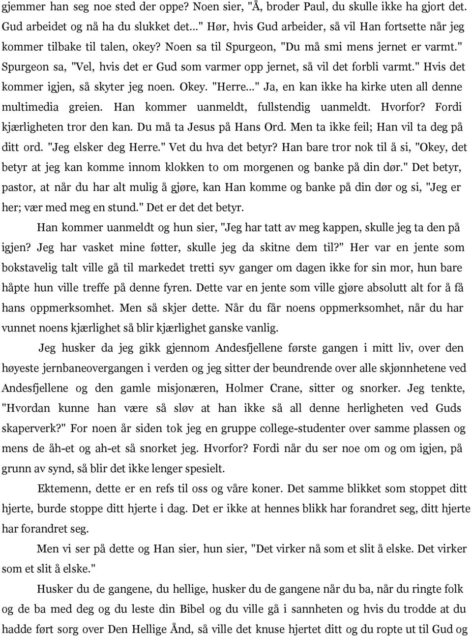 " Spurgeon sa, "Vel, hvis det er Gud som varmer opp jernet, så vil det forbli varmt." Hvis det kommer igjen, så skyter jeg noen. Okey. "Herre.