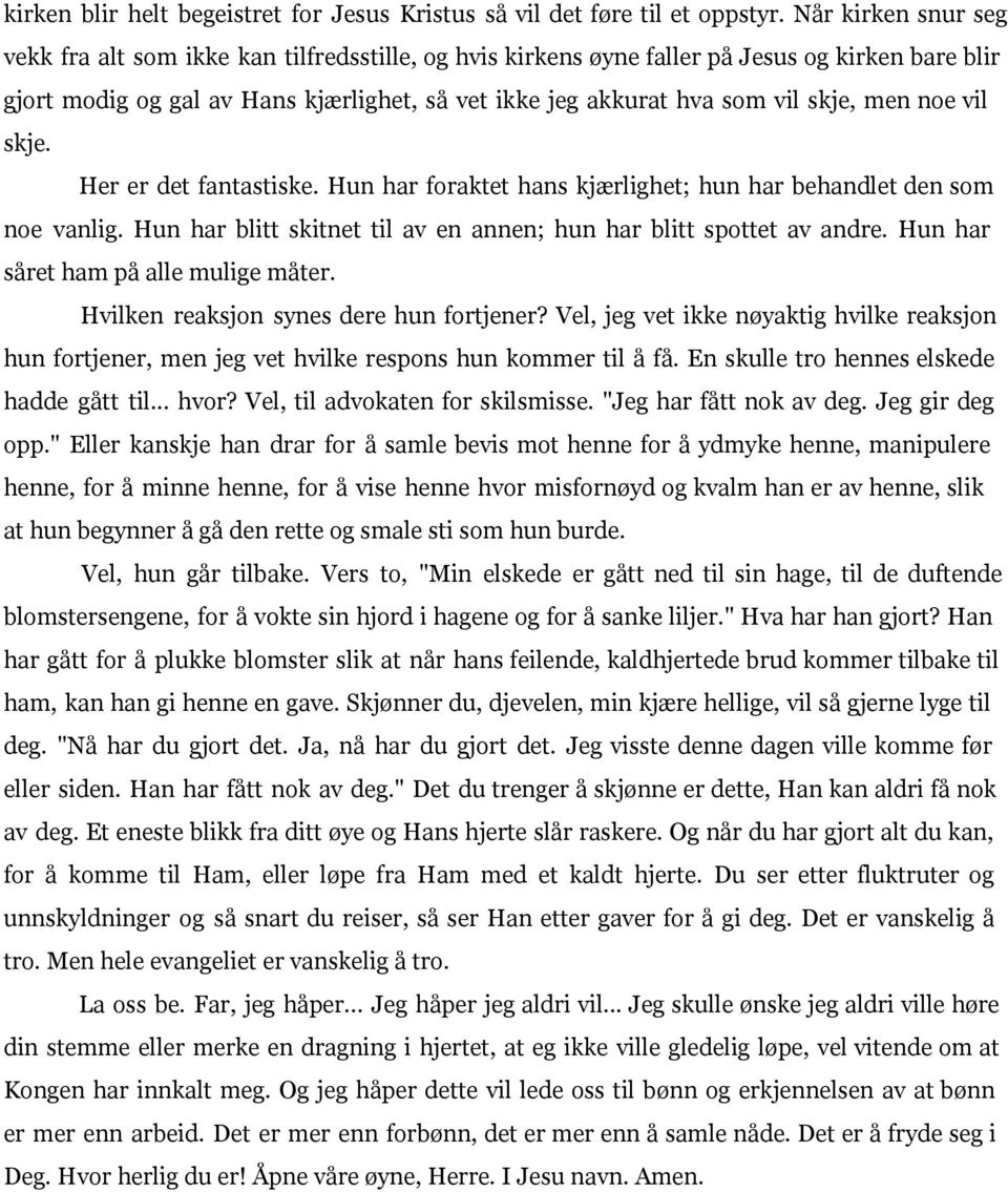 men noe vil skje. Her er det fantastiske. Hun har foraktet hans kjærlighet; hun har behandlet den som noe vanlig. Hun har blitt skitnet til av en annen; hun har blitt spottet av andre.