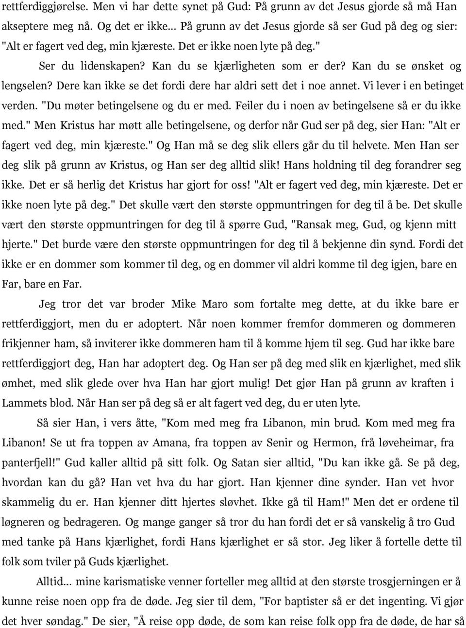 Kan du se ønsket og lengselen? Dere kan ikke se det fordi dere har aldri sett det i noe annet. Vi lever i en betinget verden. "Du møter betingelsene og du er med.