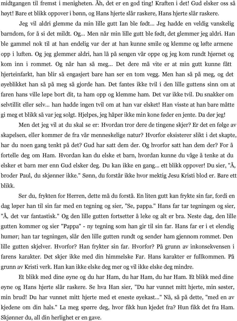 Han ble gammel nok til at han endelig var der at han kunne smile og klemme og løfte armene opp i luften. Og jeg glemmer aldri, han lå på sengen vår oppe og jeg kom rundt hjørnet og kom inn i rommet.