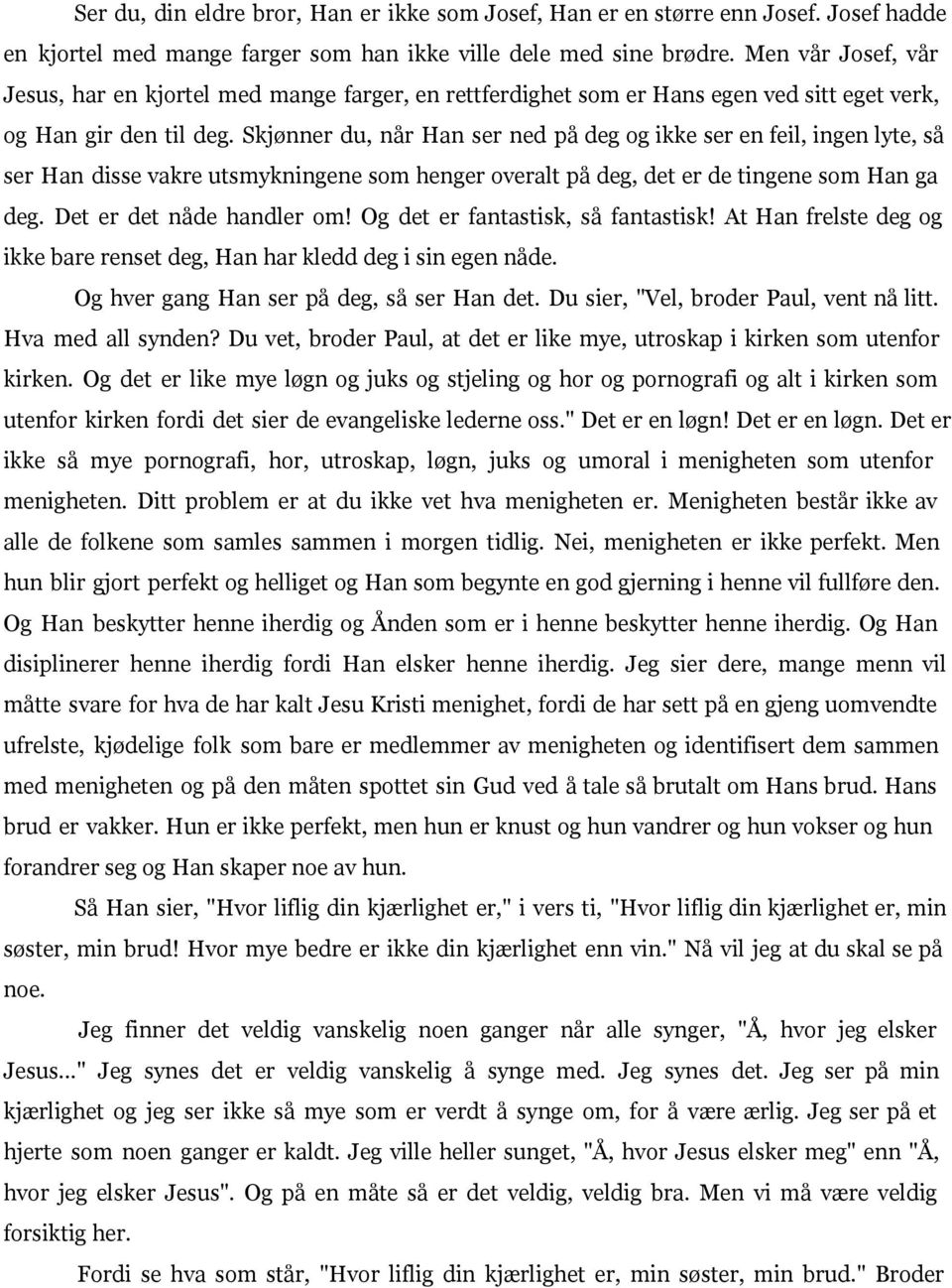 Skjønner du, når Han ser ned på deg og ikke ser en feil, ingen lyte, så ser Han disse vakre utsmykningene som henger overalt på deg, det er de tingene som Han ga deg. Det er det nåde handler om!