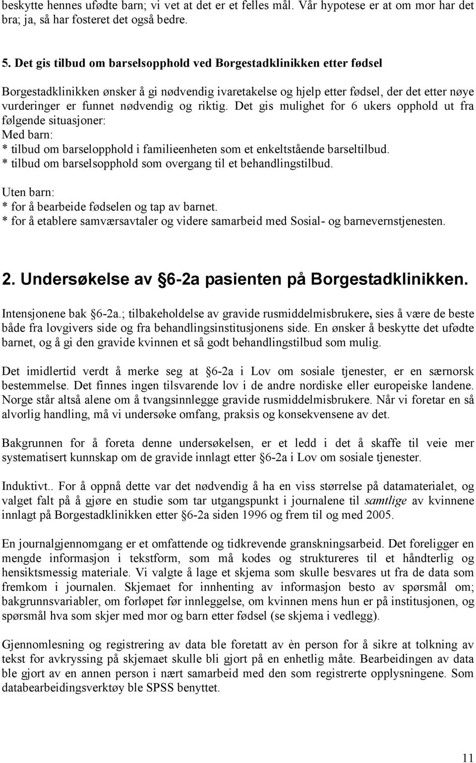 riktig. Det gis mulighet for 6 ukers opphold ut fra følgende situasjoner: Med barn: * tilbud om barselopphold i familieenheten som et enkeltstående barseltilbud.