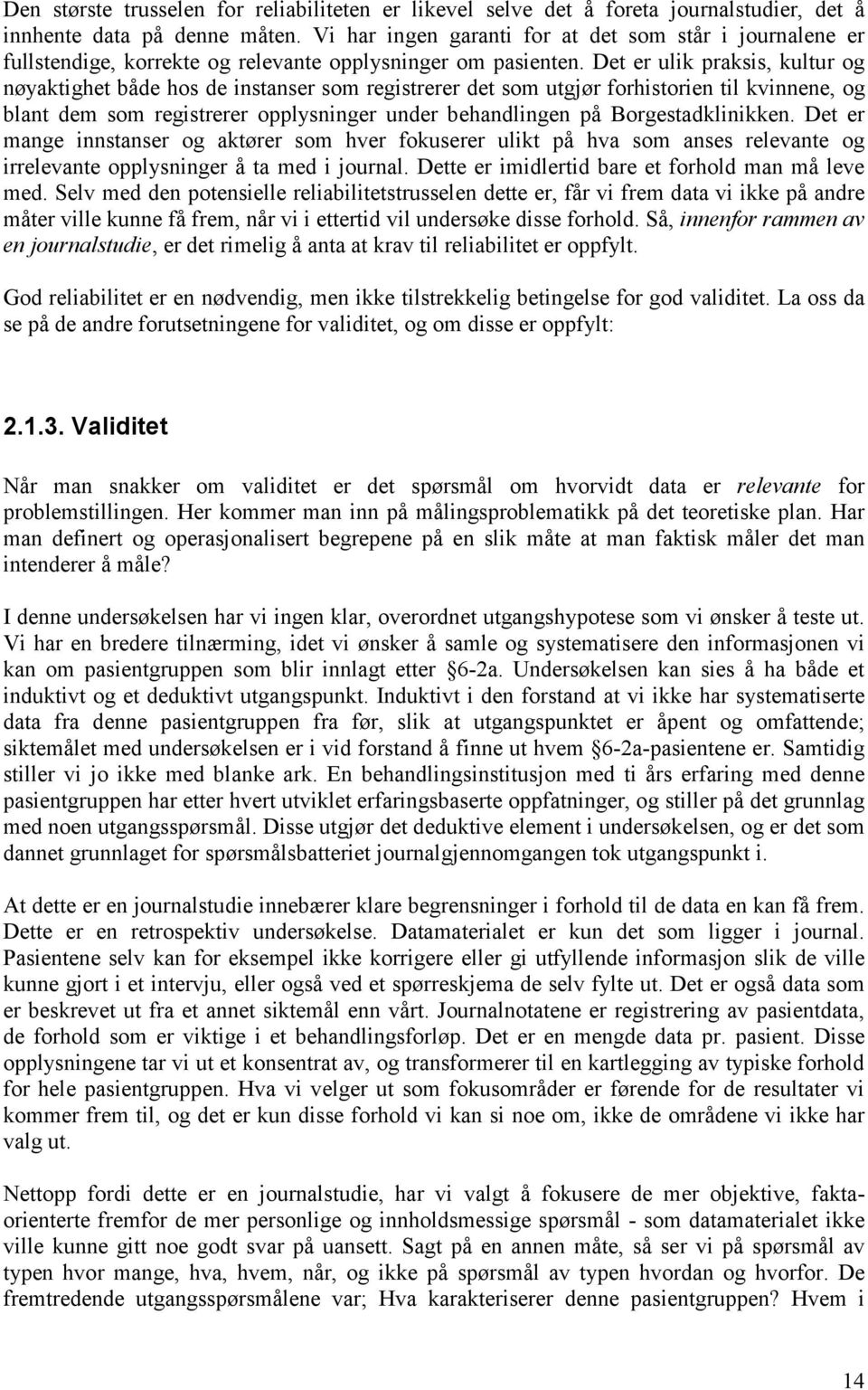 Det er ulik praksis, kultur og nøyaktighet både hos de instanser som registrerer det som utgjør forhistorien til kvinnene, og blant dem som registrerer opplysninger under behandlingen på