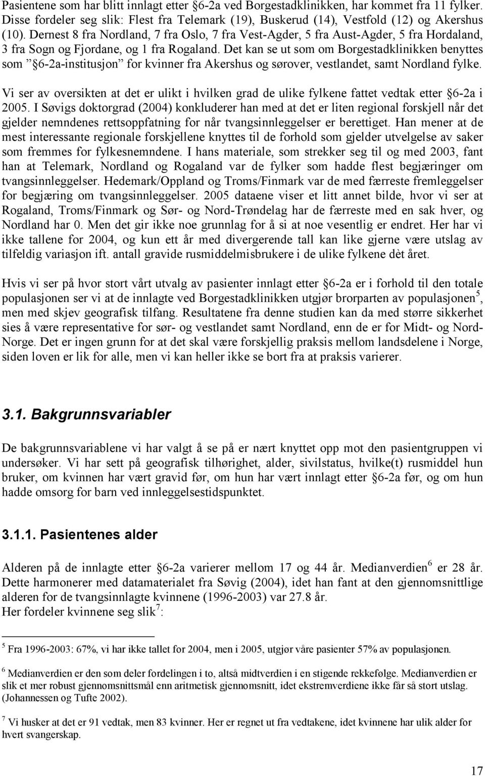 Det kan se ut som om Borgestadklinikken benyttes som 6-2a-institusjon for kvinner fra Akershus og sørover, vestlandet, samt Nordland fylke.