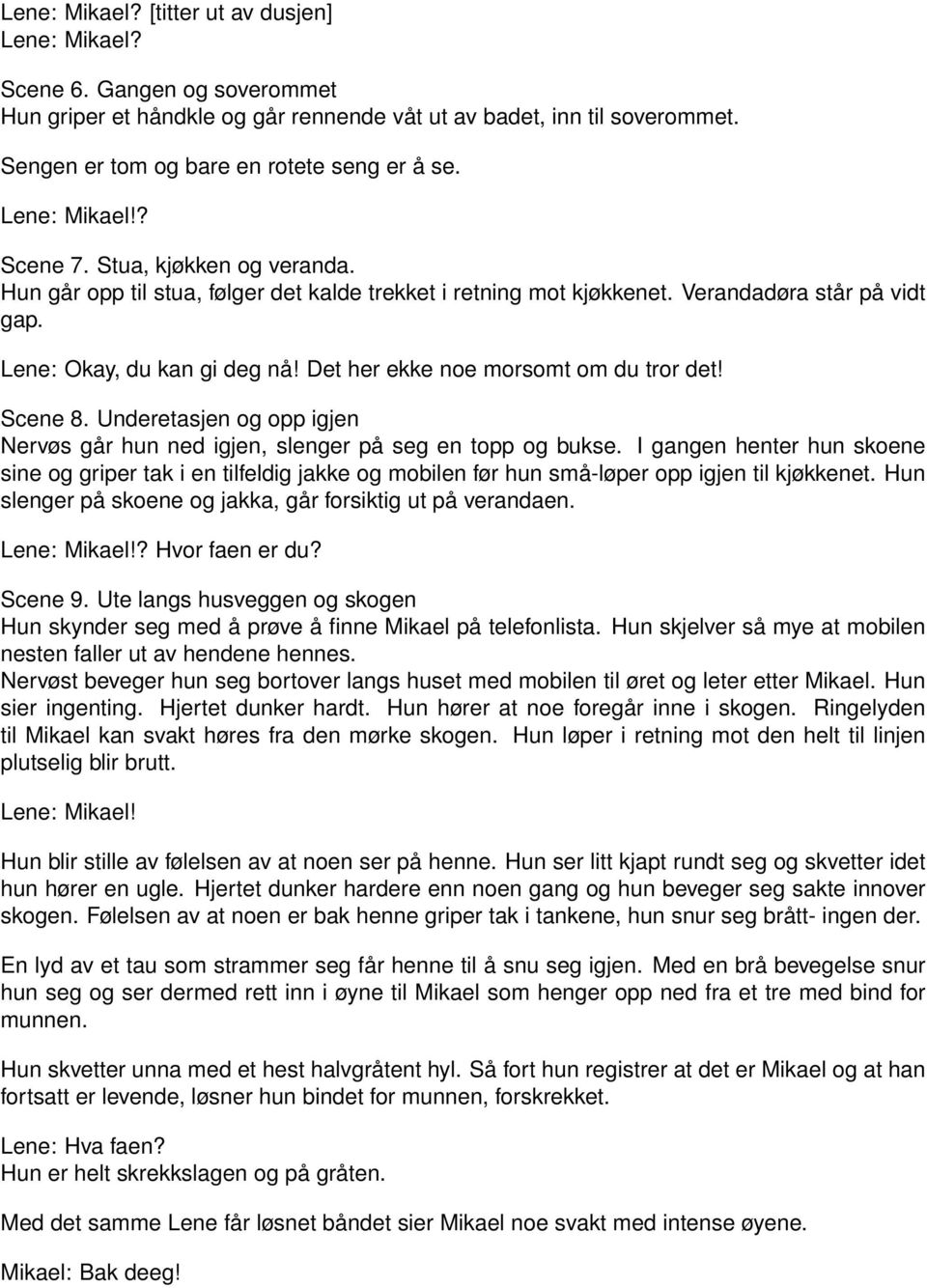 Det her ekke noe morsomt om du tror det! Scene 8. Underetasjen og opp igjen Nervøs går hun ned igjen, slenger på seg en topp og bukse.