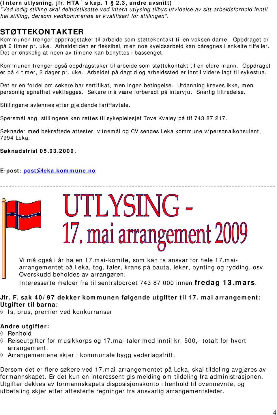 STØTTEKONTAKTER Kommunen trenger oppdragstaker til arbeide som støttekontakt til en voksen dame. Oppdraget er på 6 timer pr. uke.