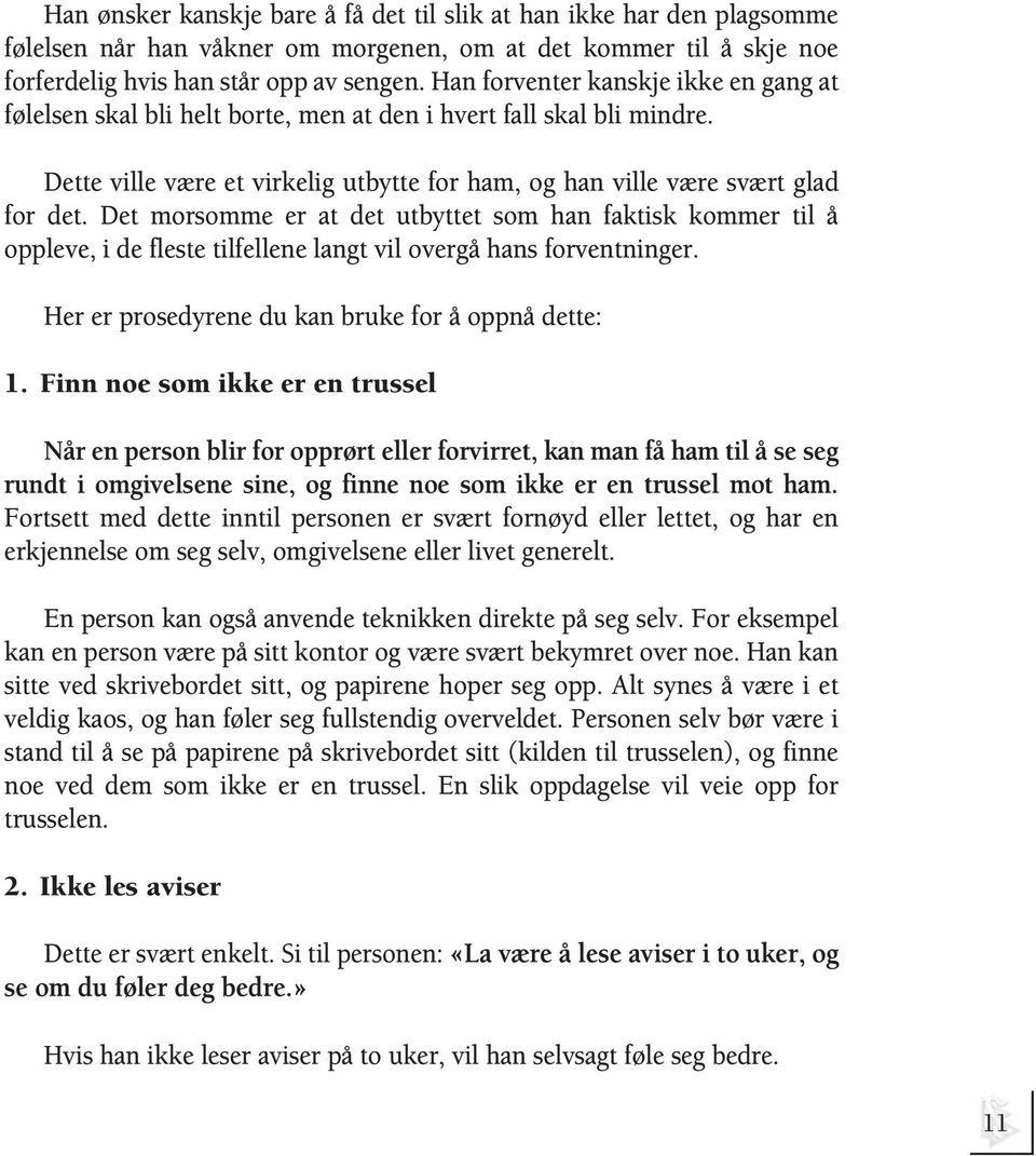 Det morsomme er at det utbyttet som han faktisk kommer til å oppleve, i de fleste tilfellene langt vil overgå hans forventninger. Her er prosedyrene du kan bruke for å oppnå dette: 1.