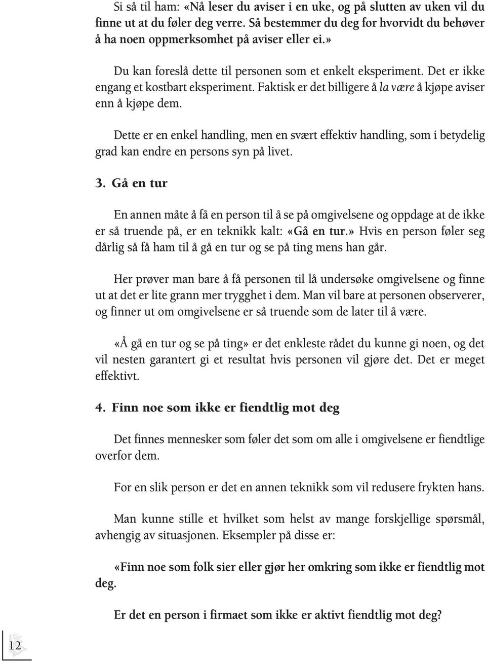 Dette er en enkel handling, men en svært effektiv handling, som i betydelig grad kan endre en persons syn på livet. 3.