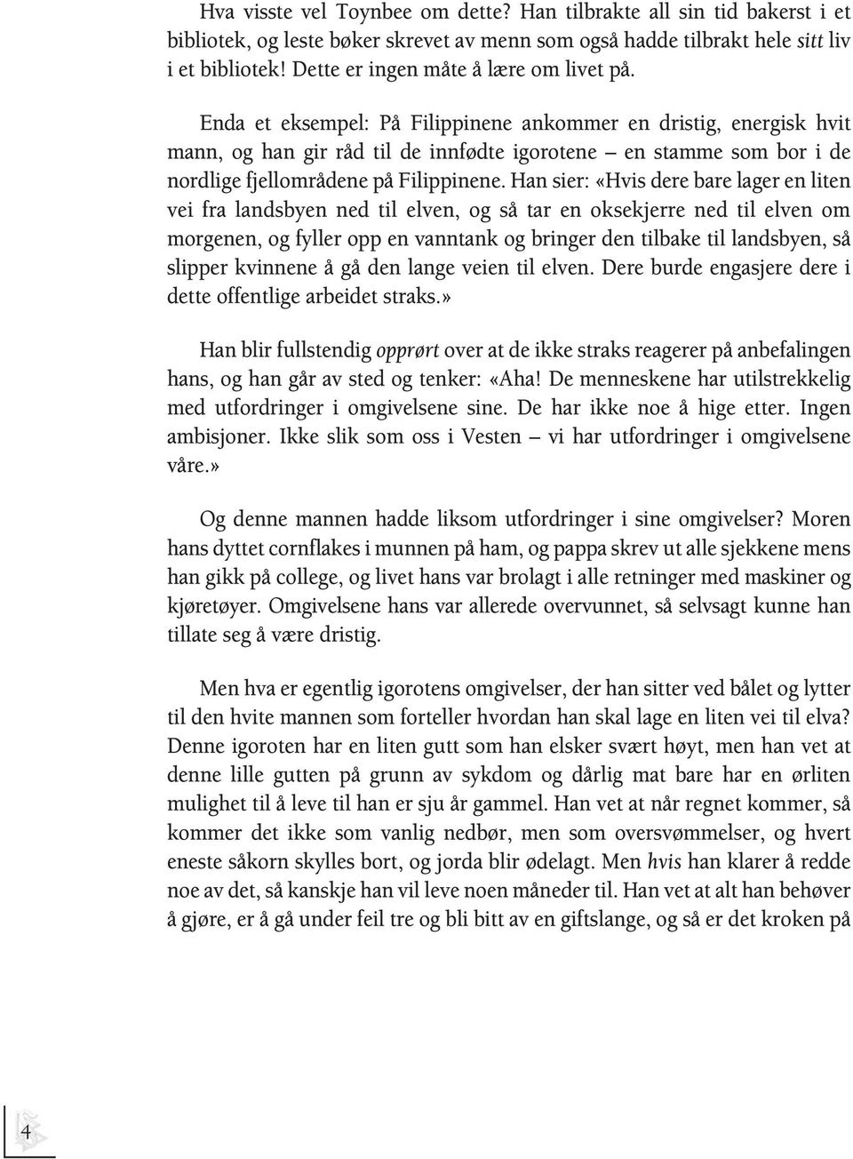 Enda et eksempel: På Filippinene ankommer en dristig, energisk hvit mann, og han gir råd til de innfødte igorotene en stamme som bor i de nordlige fjellområdene på Filippinene.