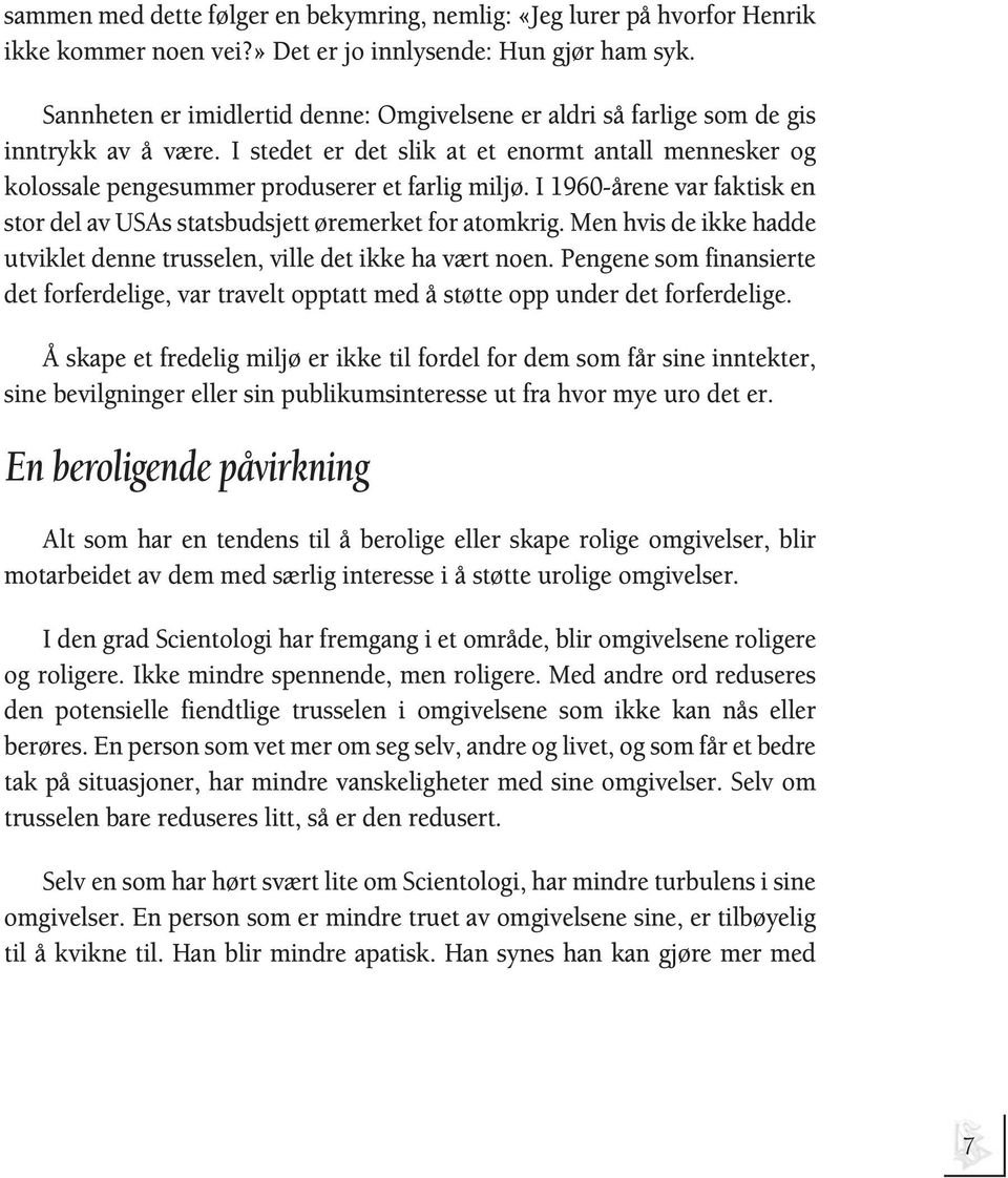 I 1960-årene var faktisk en stor del av USAs statsbudsjett øremerket for atomkrig. Men hvis de ikke hadde utviklet denne trusselen, ville det ikke ha vært noen.