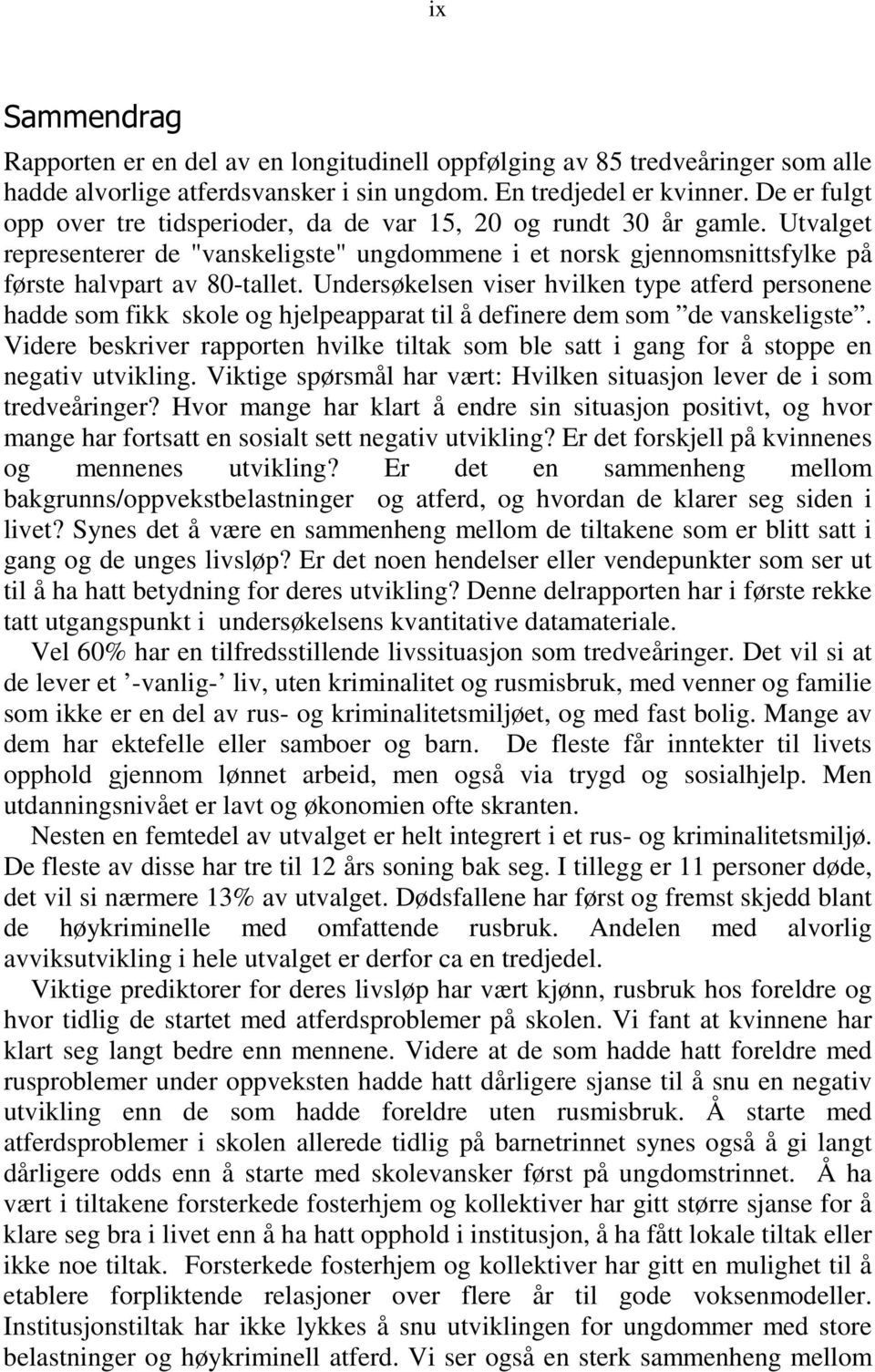 Undersøkelsen viser hvilken type atferd personene hadde som fikk skole og hjelpeapparat til å definere dem som de vanskeligste.