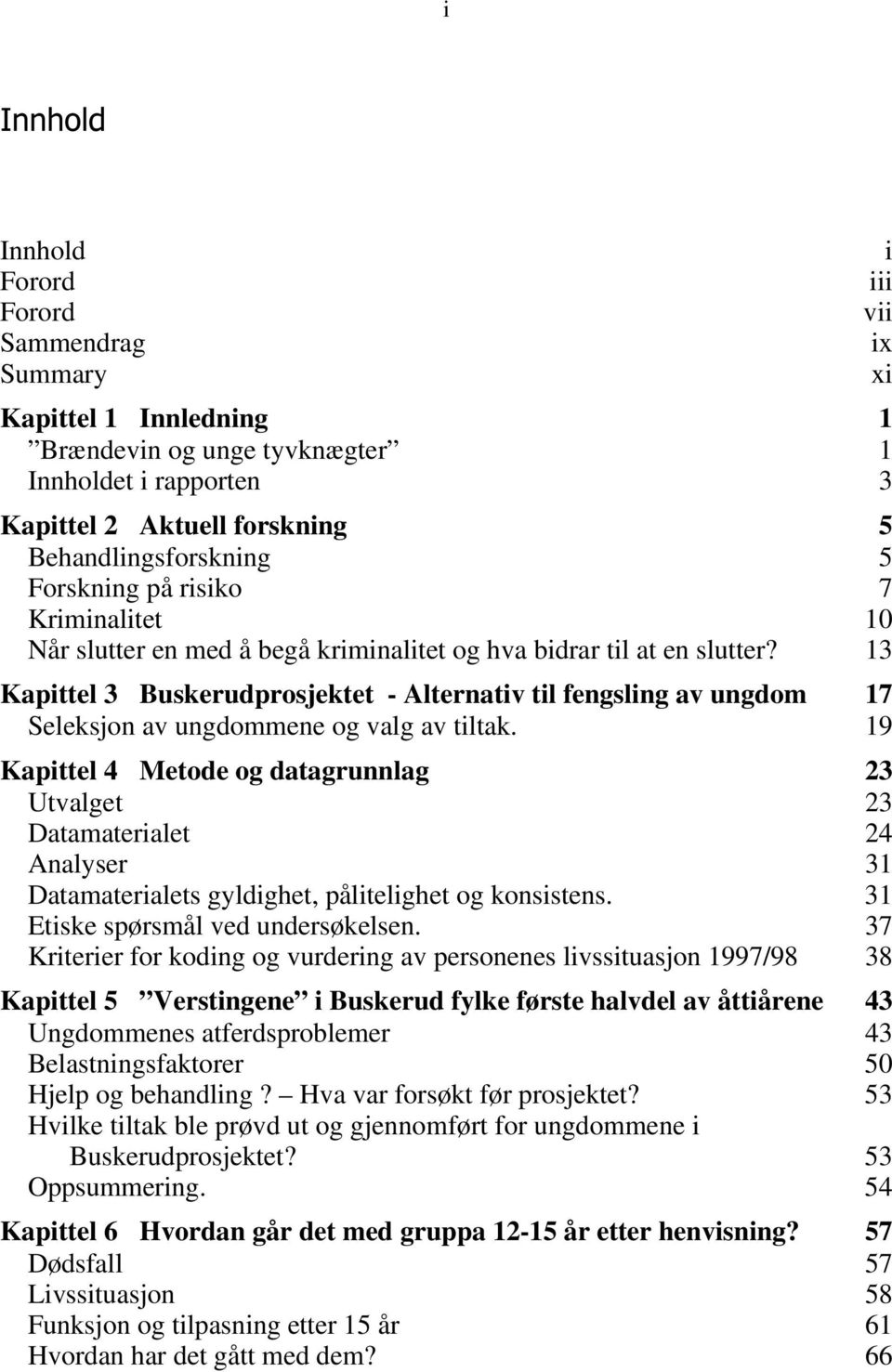 13 Kapittel 3 Buskerudprosjektet - Alternativ til fengsling av ungdom 17 Seleksjon av ungdommene og valg av tiltak.