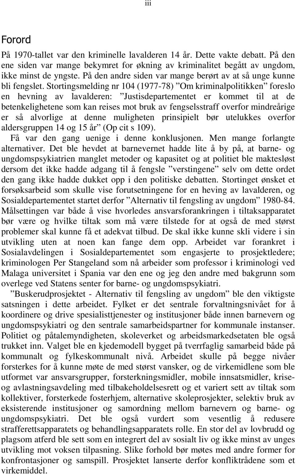 Stortingsmelding nr 104 (1977-78) Om kriminalpolitikken foreslo en hevning av lavalderen: Justisdepartementet er kommet til at de betenkelighetene som kan reises mot bruk av fengselsstraff overfor