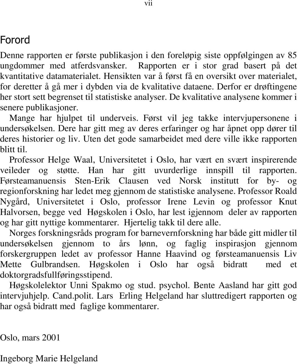 De kvalitative analysene kommer i senere publikasjoner. Mange har hjulpet til underveis. Først vil jeg takke intervjupersonene i undersøkelsen.