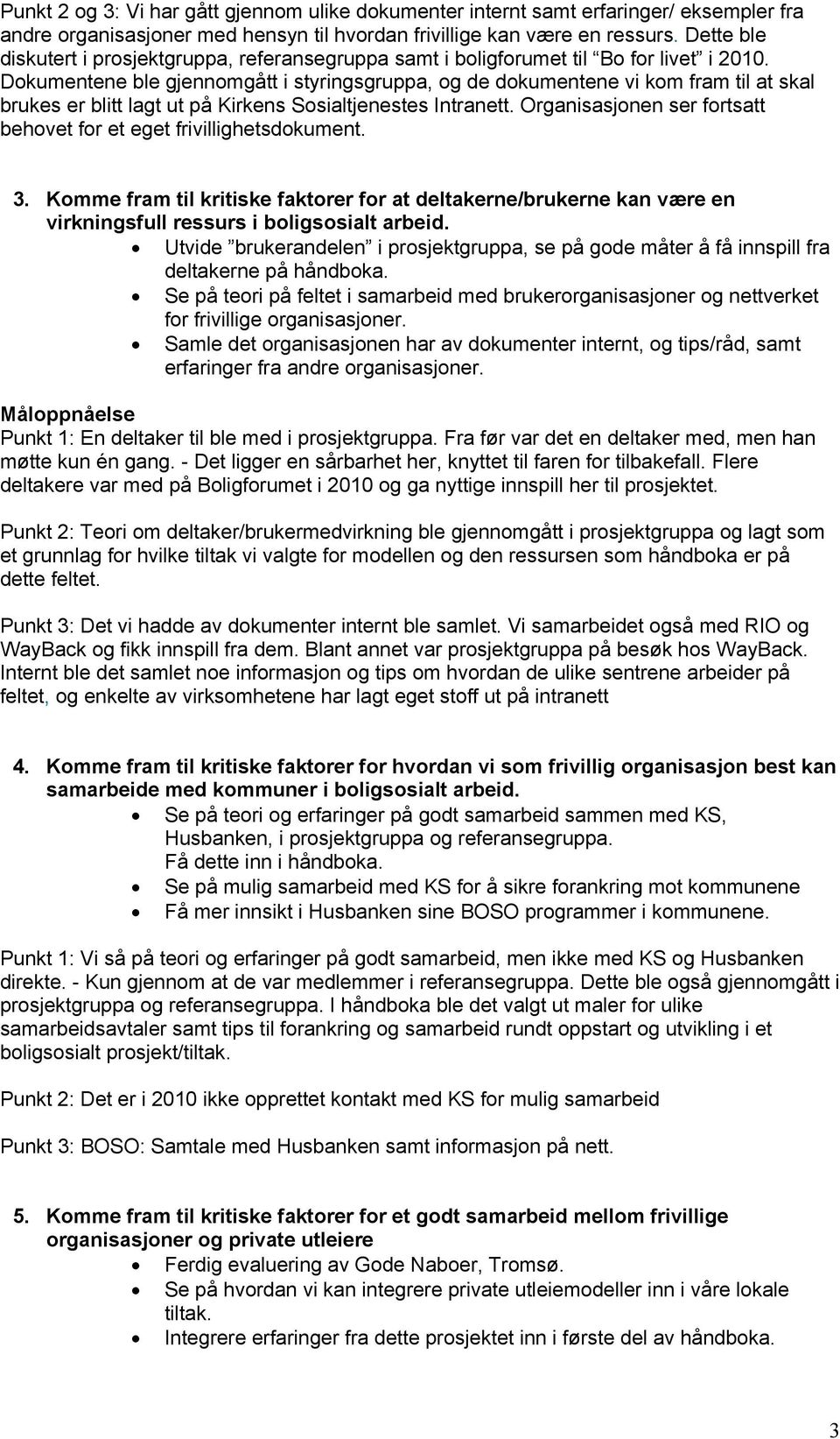 Dokumentene ble gjennomgått i styringsgruppa, og de dokumentene vi kom fram til at skal brukes er blitt lagt ut på Kirkens Sosialtjenestes Intranett.