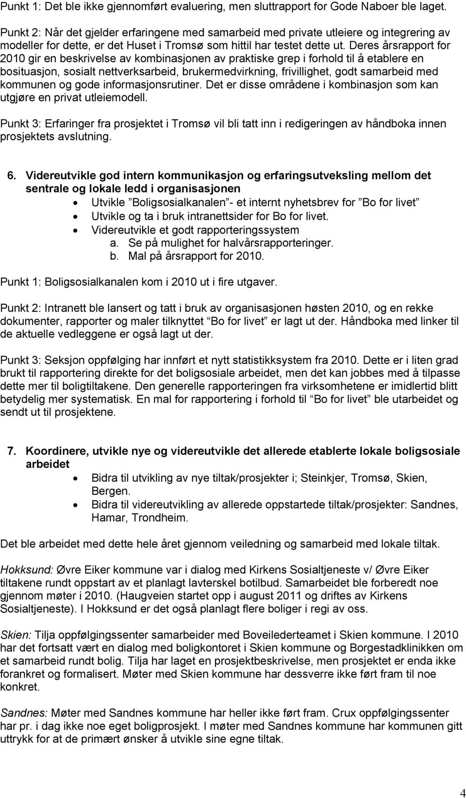 Deres årsrapport for 2010 gir en beskrivelse av kombinasjonen av praktiske grep i forhold til å etablere en bosituasjon, sosialt nettverksarbeid, brukermedvirkning, frivillighet, godt samarbeid med