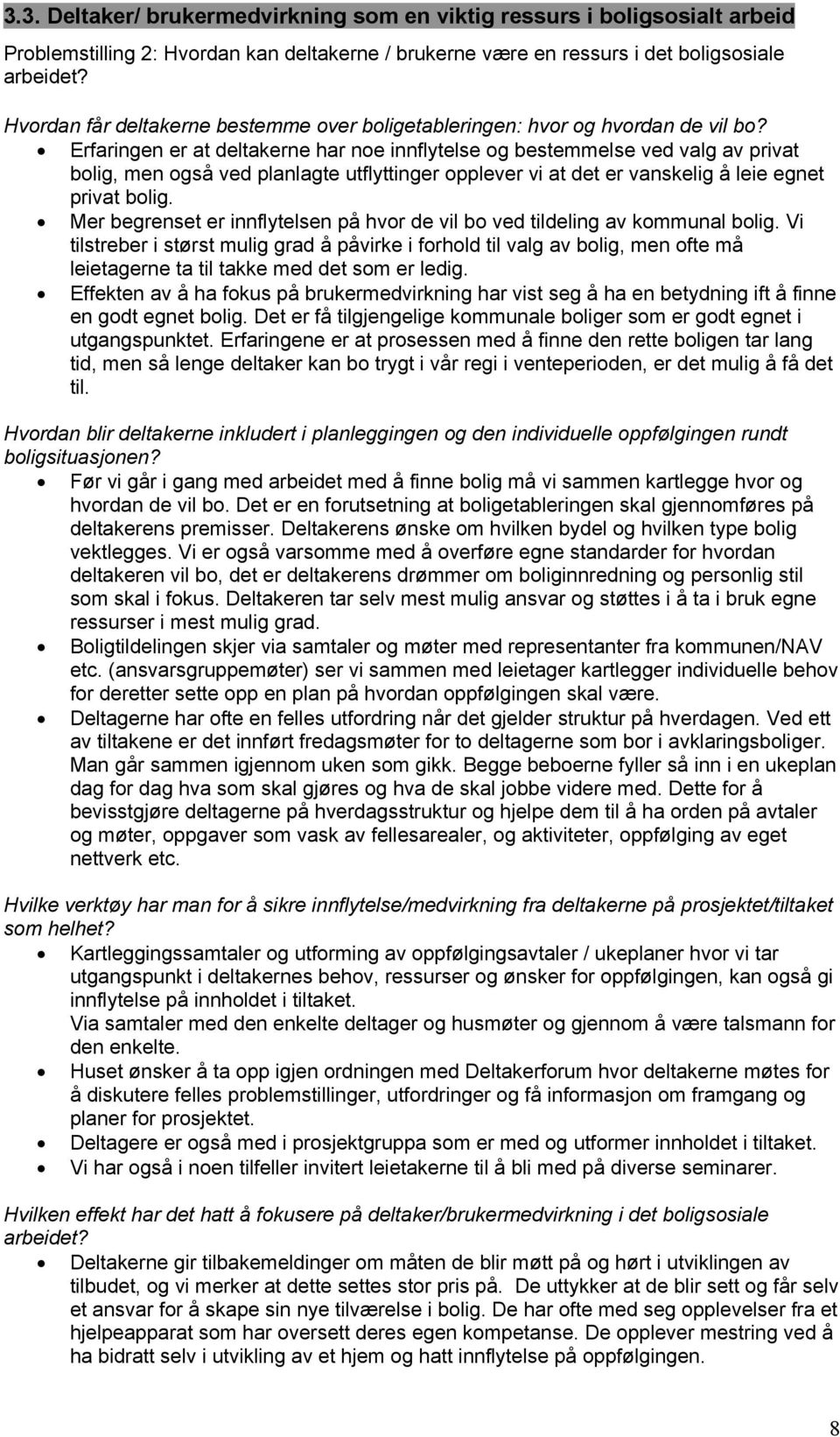 Erfaringen er at deltakerne har noe innflytelse og bestemmelse ved valg av privat bolig, men også ved planlagte utflyttinger opplever vi at det er vanskelig å leie egnet privat bolig.