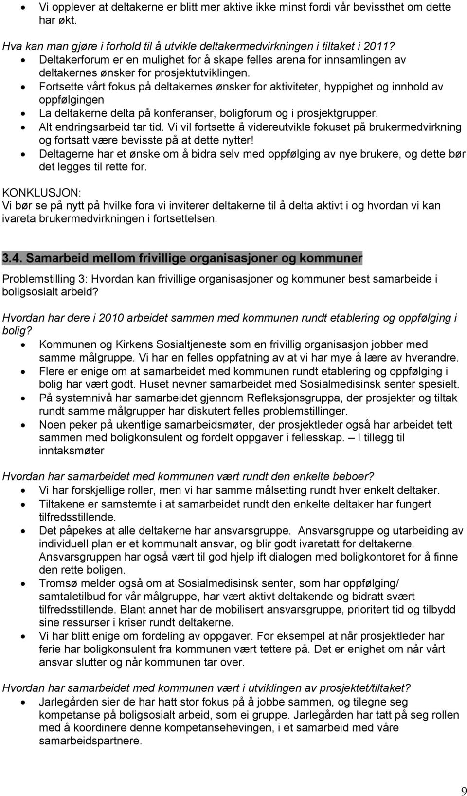 Fortsette vårt fokus på deltakernes ønsker for aktiviteter, hyppighet og innhold av oppfølgingen La deltakerne delta på konferanser, boligforum og i prosjektgrupper. Alt endringsarbeid tar tid.