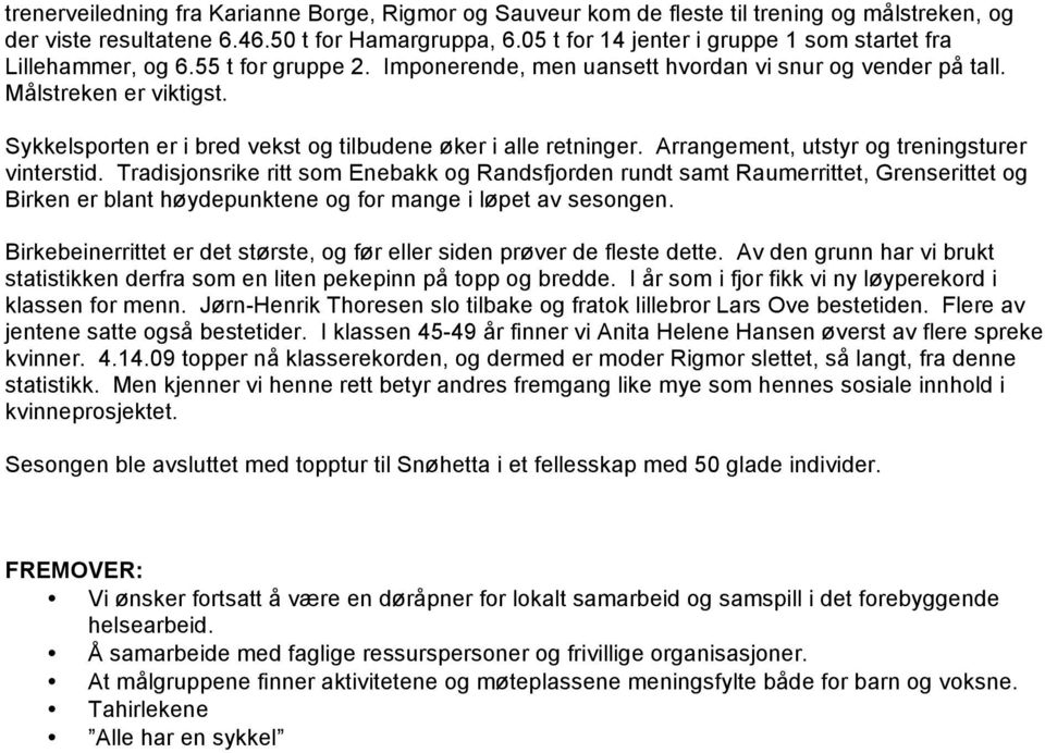 Sykkelsporten er i bred vekst og tilbudene øker i alle retninger. Arrangement, utstyr og treningsturer vinterstid.