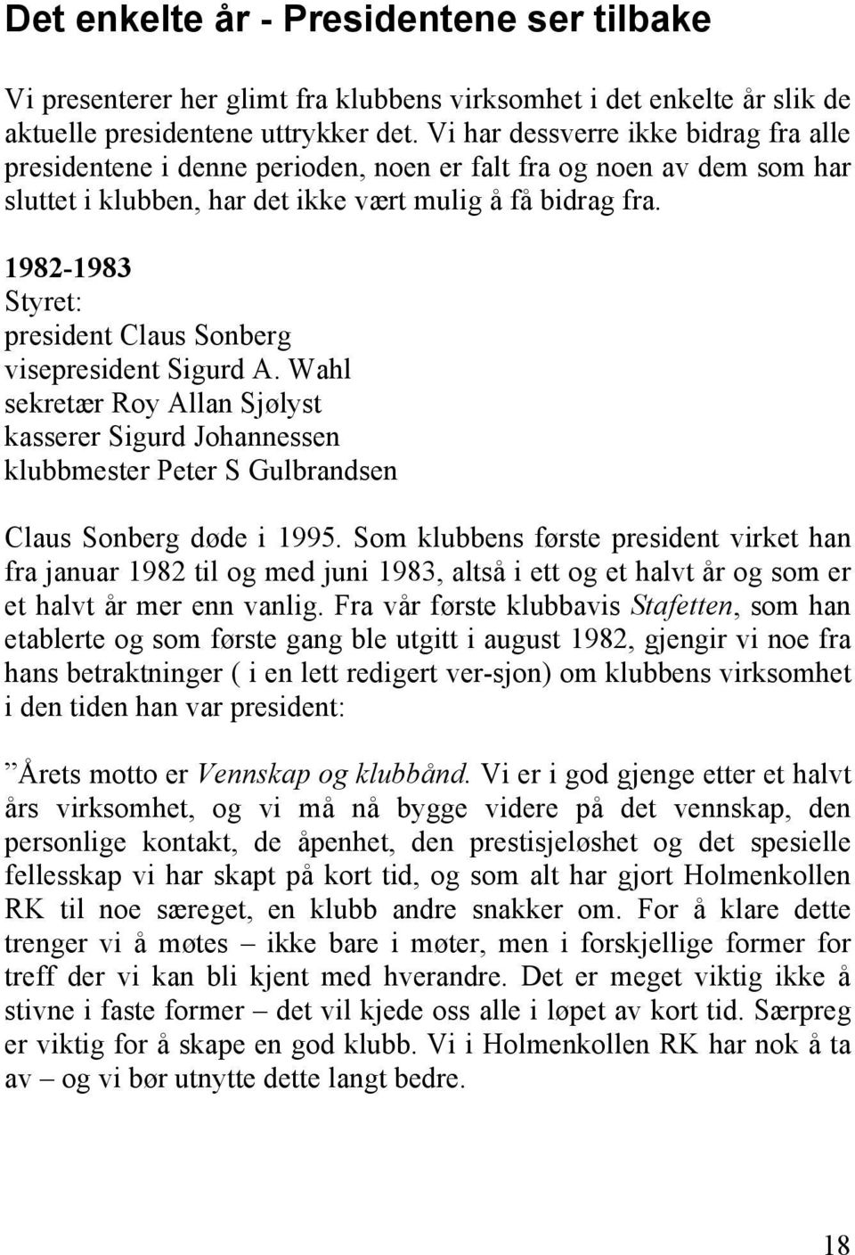 1982-1983 Styret: president Claus Sonberg visepresident Sigurd A. Wahl sekretær Roy Allan Sjølyst kasserer Sigurd Johannessen klubbmester Peter S Gulbrandsen Claus Sonberg døde i 1995.