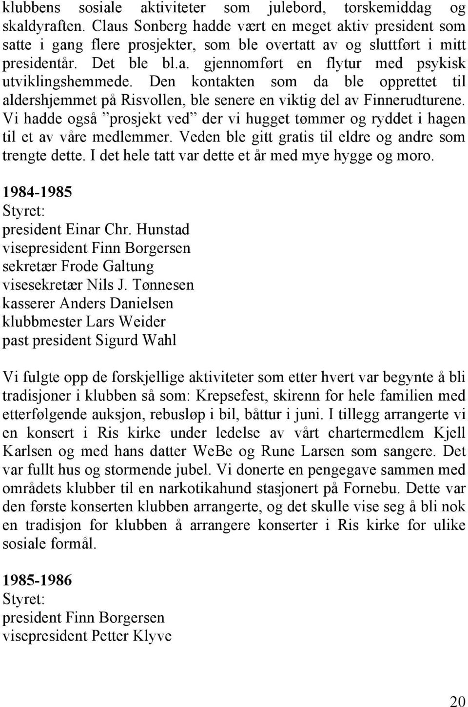 Den kontakten som da ble opprettet til aldershjemmet på Risvollen, ble senere en viktig del av Finnerudturene.