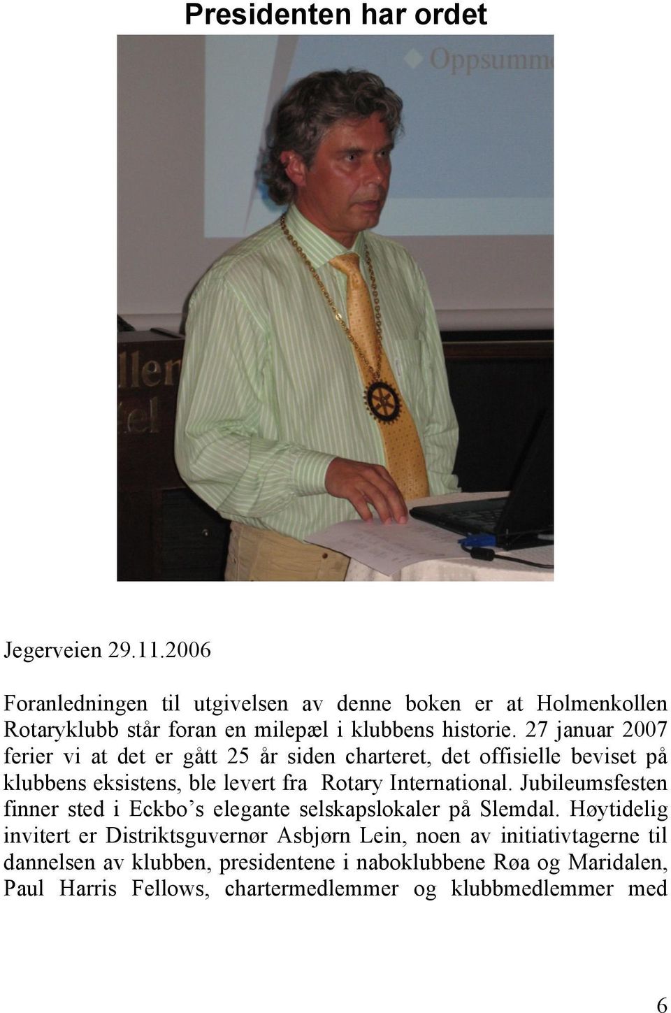 27 januar 2007 ferier vi at det er gått 25 år siden charteret, det offisielle beviset på klubbens eksistens, ble levert fra Rotary International.