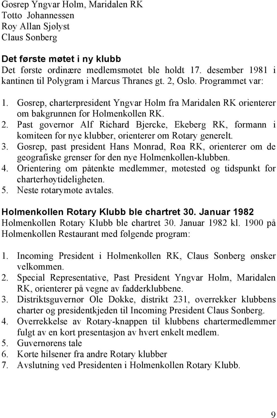 3. Gosrep, past president Hans Monrad, Røa RK, orienterer om de geografiske grenser for den nye Holmenkollen-klubben. 4.