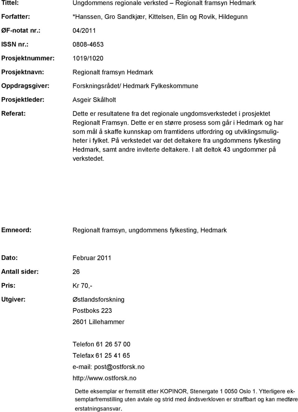 det regionale ungdomsverkstedet i prosjektet Regionalt Framsyn. Dette er en større prosess som går i Hedmark og har som mål å skaffe kunnskap om framtidens utfordring og utviklingsmuligheter i fylket.