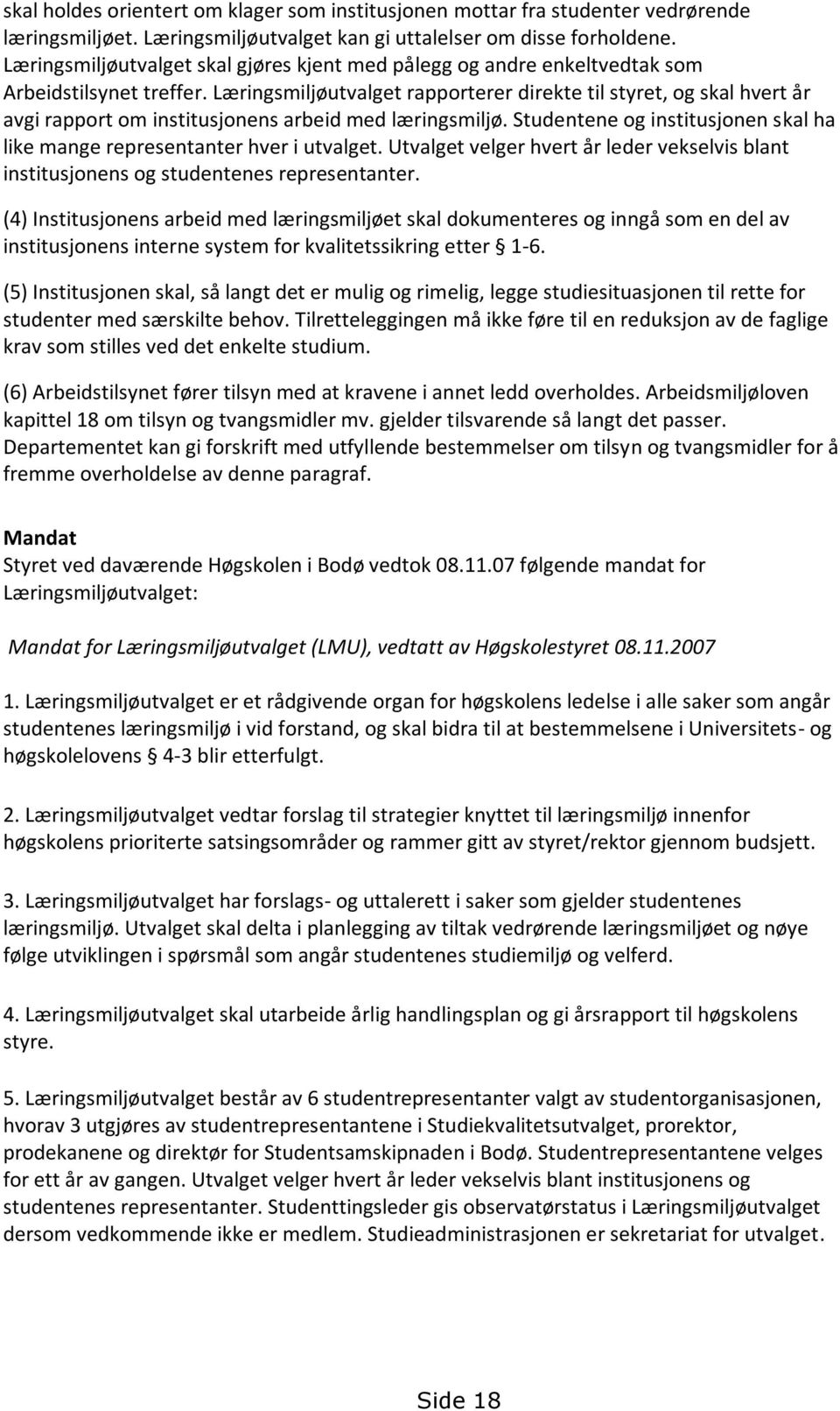 Læringsmiljøutvalget rapporterer direkte til styret, og skal hvert år avgi rapport om institusjonens arbeid med læringsmiljø.