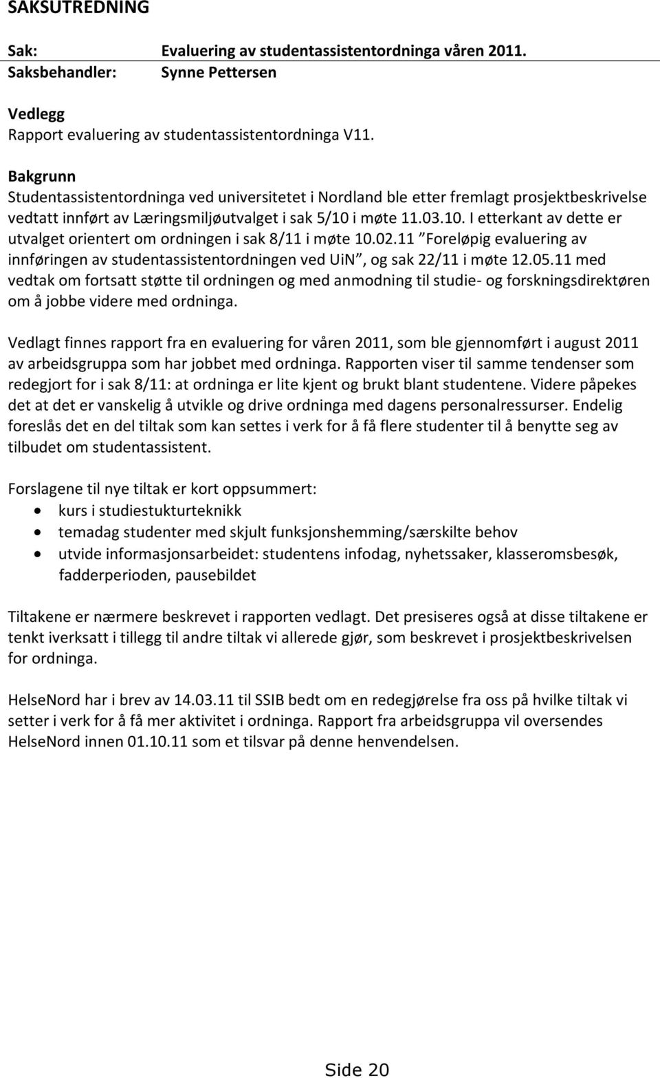 i møte 11.03.10. I etterkant av dette er utvalget orientert om ordningen i sak 8/11 i møte 10.02.11 Foreløpig evaluering av innføringen av studentassistentordningen ved UiN, og sak 22/11 i møte 12.05.