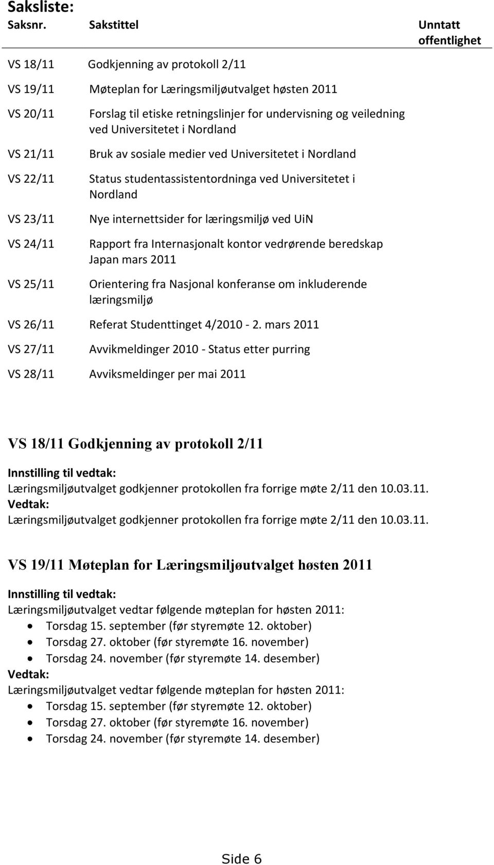 retningslinjer for undervisning og veiledning ved Universitetet i Nordland Bruk av sosiale medier ved Universitetet i Nordland Status studentassistentordninga ved Universitetet i Nordland Nye