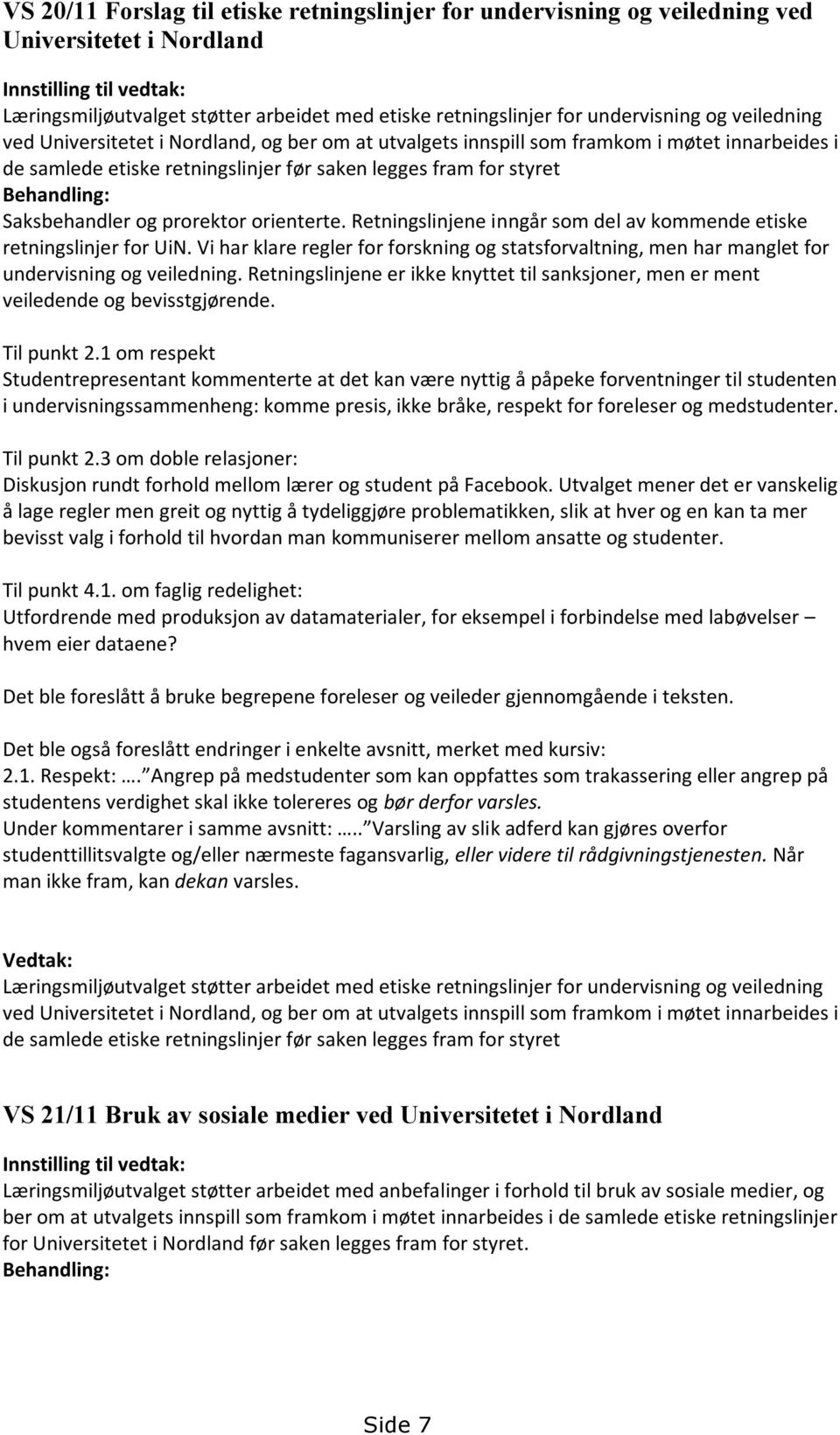 Behandling: Saksbehandler og prorektor orienterte. Retningslinjene inngår som del av kommende etiske retningslinjer for UiN.