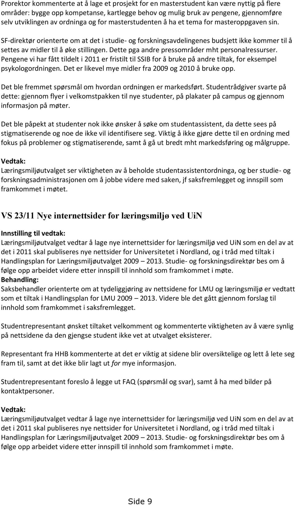 SF-direktør orienterte om at det i studie- og forskningsavdelingenes budsjett ikke kommer til å settes av midler til å øke stillingen. Dette pga andre pressområder mht personalressurser.