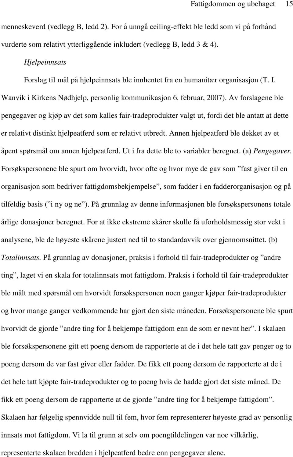 Av forslagene ble pengegaver og kjøp av det som kalles fair-tradeprodukter valgt ut, fordi det ble antatt at dette er relativt distinkt hjelpeatferd som er relativt utbredt.