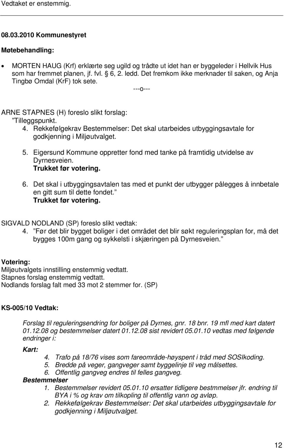 Rekkefølgekrav Bestemmelser: Det skal utarbeides utbyggingsavtale for godkjenning i Miljøutvalget. 5. Eigersund Kommune oppretter fond med tanke på framtidig utvidelse av Dyrnesveien.