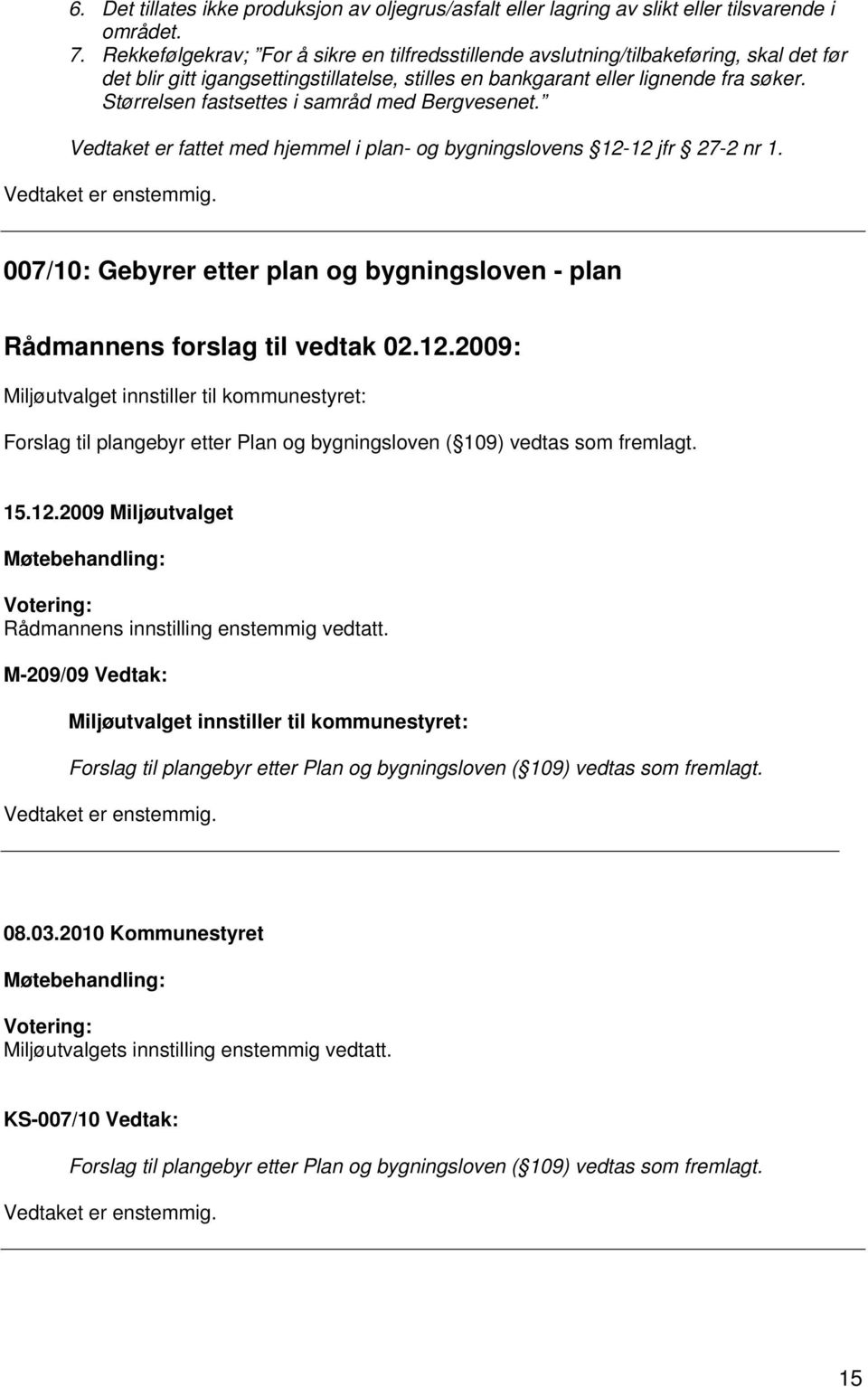 Størrelsen fastsettes i samråd med Bergvesenet. Vedtaket er fattet med hjemmel i plan- og bygningslovens 12-12 jfr 27-2 nr 1.