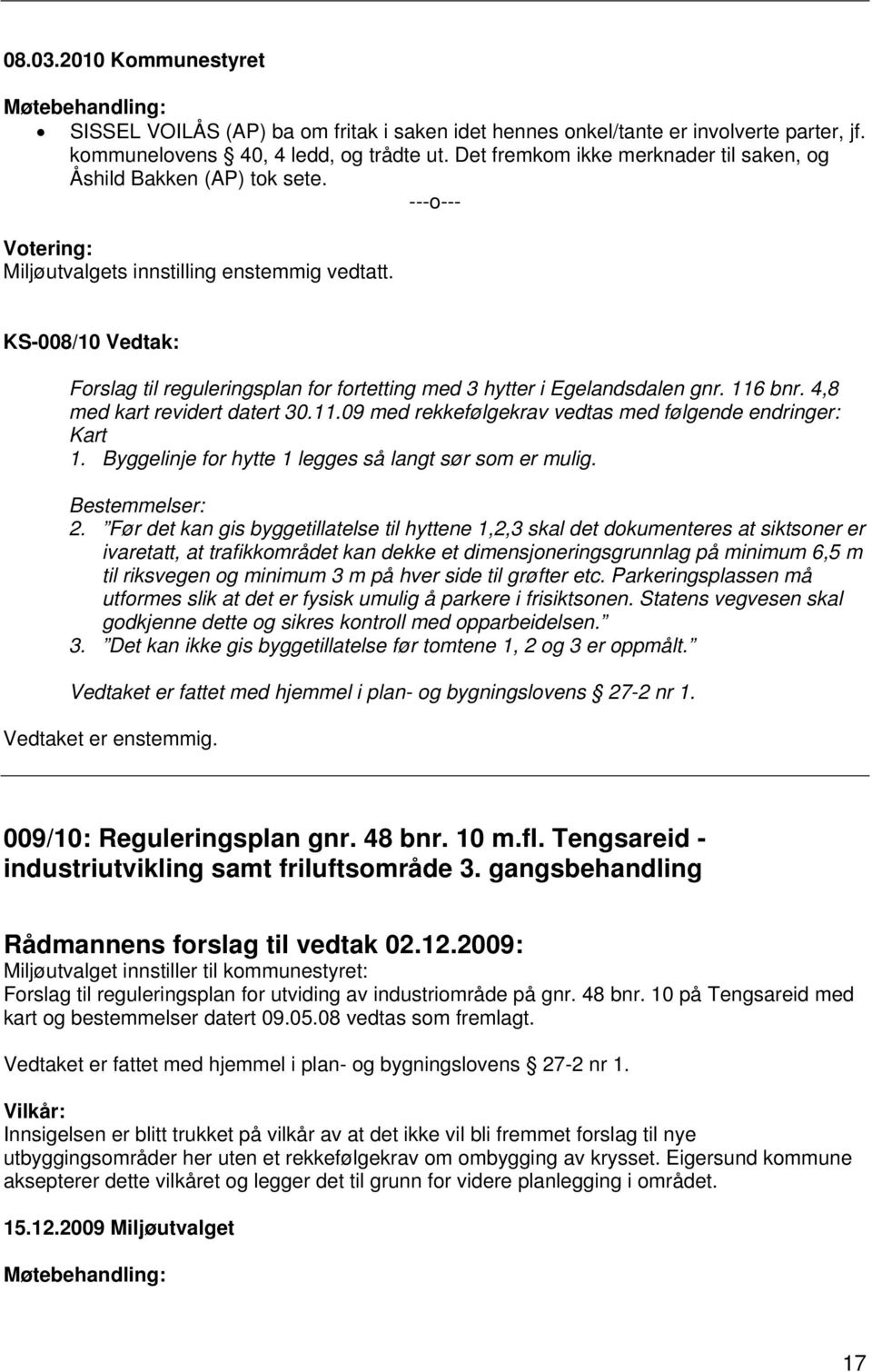 KS-008/10 Vedtak: Forslag til reguleringsplan for fortetting med 3 hytter i Egelandsdalen gnr. 116 bnr. 4,8 med kart revidert datert 30.11.09 med rekkefølgekrav vedtas med følgende endringer: Kart 1.