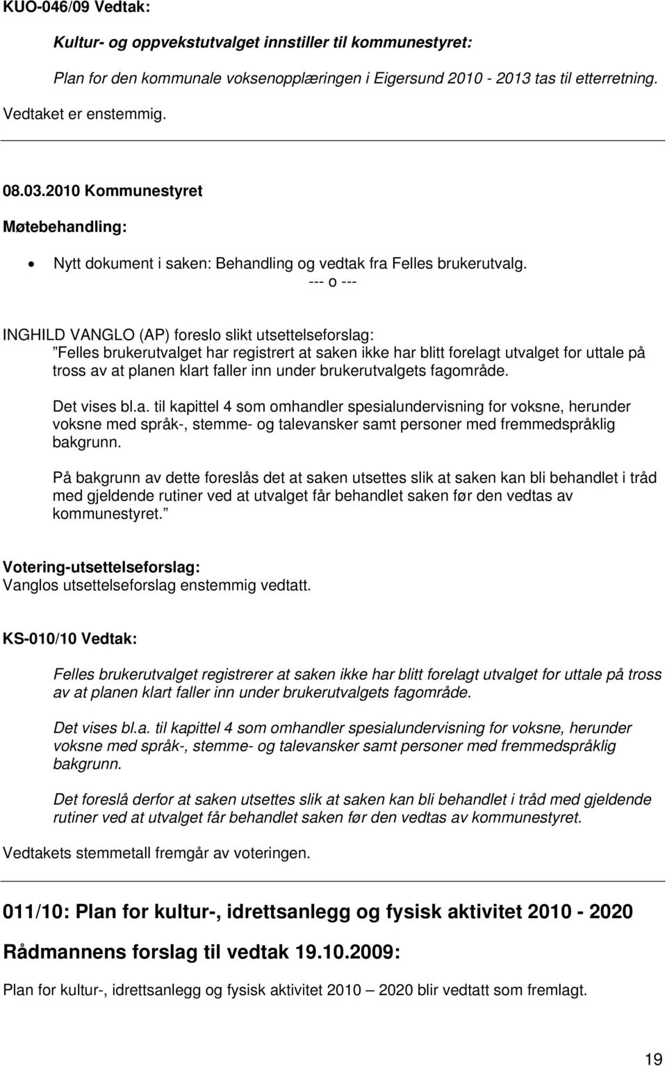 --- o --- INGHILD VANGLO (AP) foreslo slikt utsettelseforslag: Felles brukerutvalget har registrert at saken ikke har blitt forelagt utvalget for uttale på tross av at planen klart faller inn under