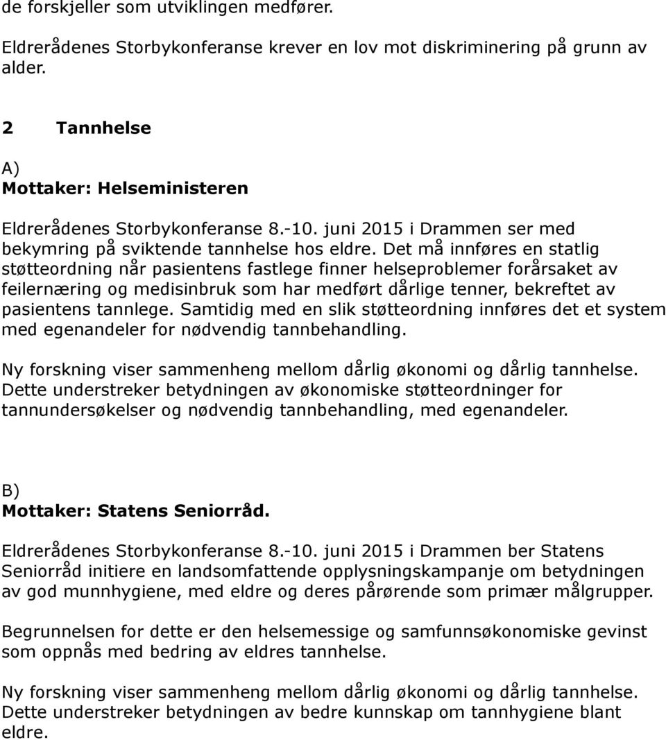 Det må innføres en statlig støtteordning når pasientens fastlege finner helseproblemer forårsaket av feilernæring og medisinbruk som har medført dårlige tenner, bekreftet av pasientens tannlege.