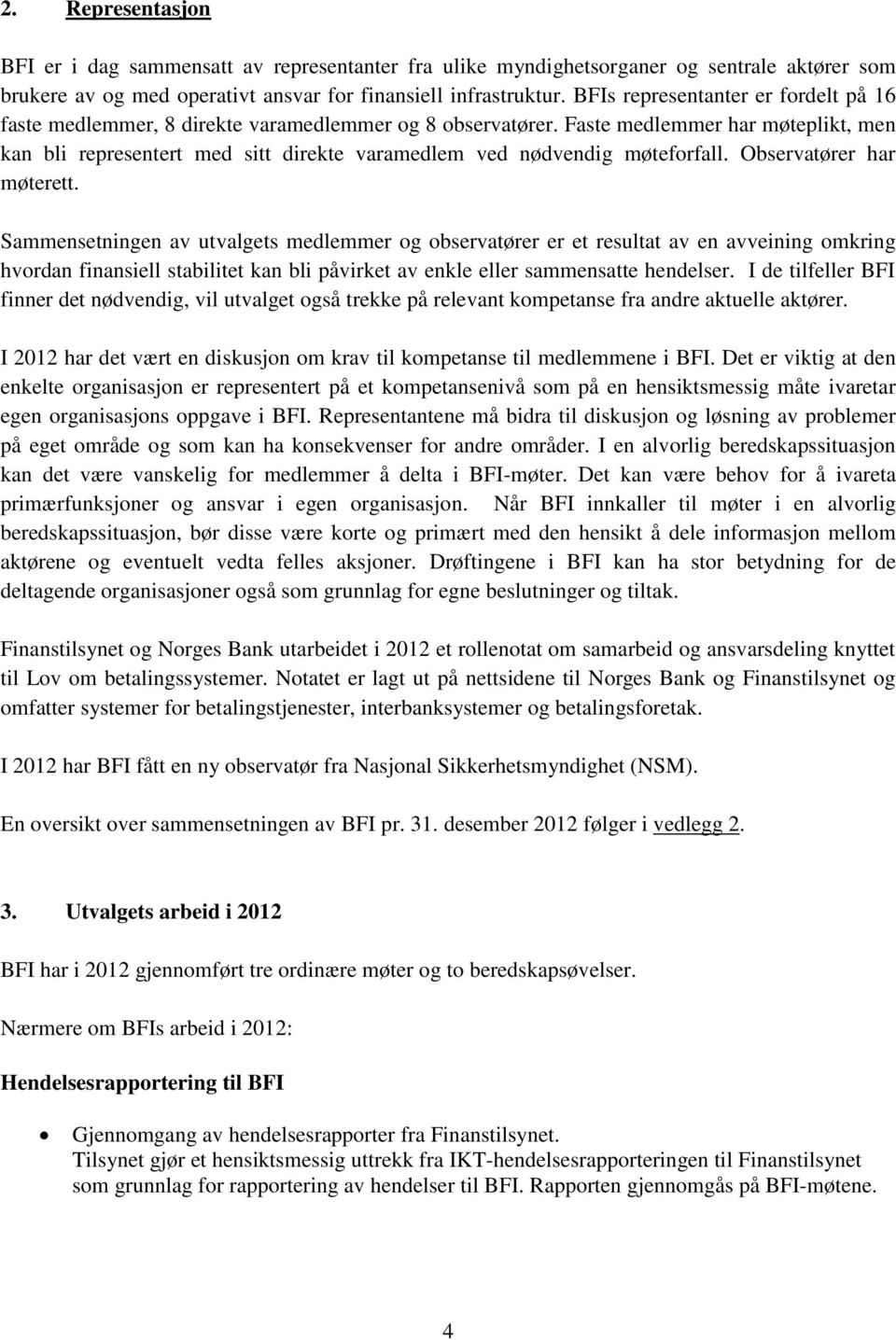 Faste medlemmer har møteplikt, men kan bli representert med sitt direkte varamedlem ved nødvendig møteforfall. Observatører har møterett.